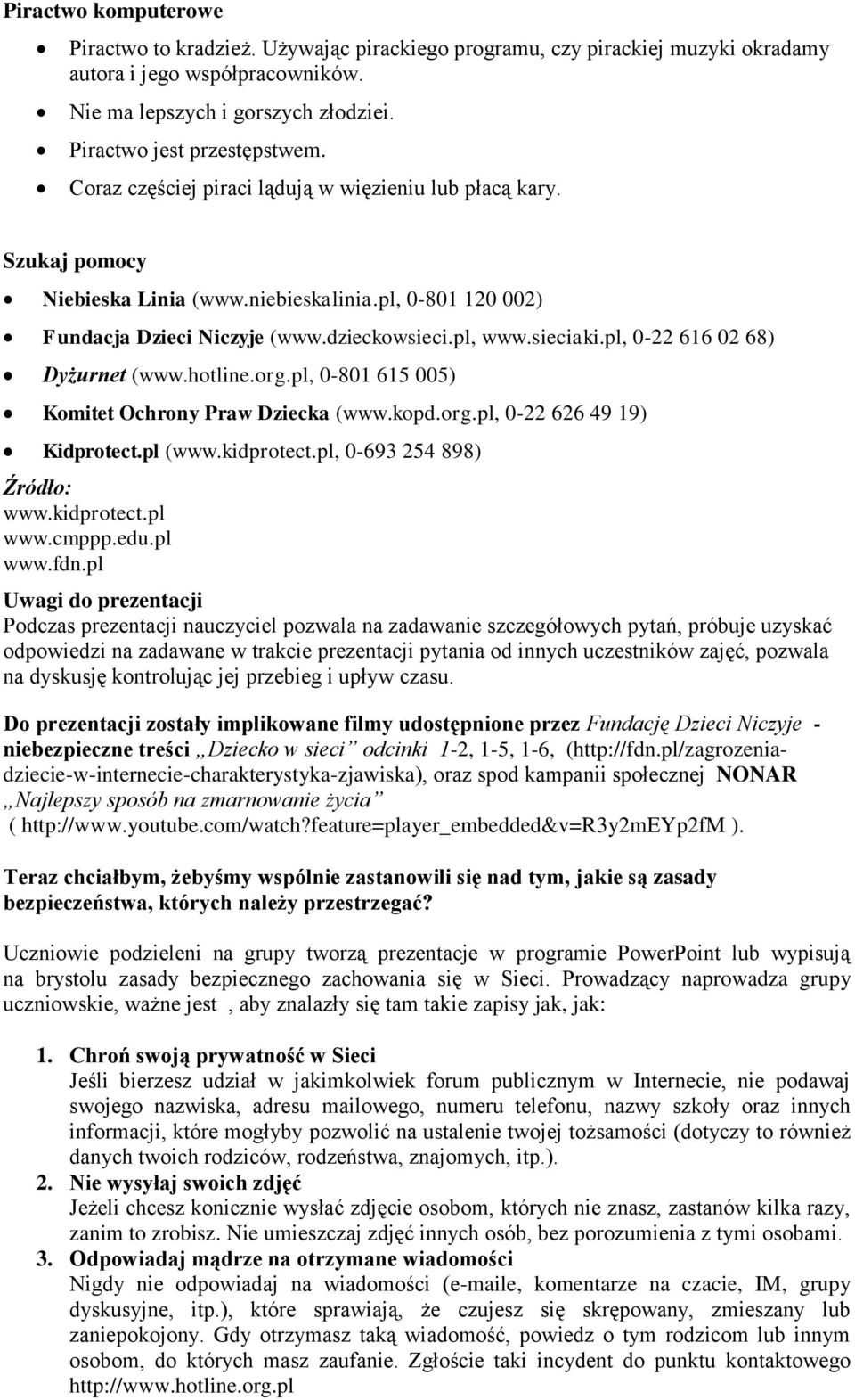 pl, 0-22 616 02 68) Dyżurnet (www.hotline.org.pl, 0-801 615 005) Komitet Ochrony Praw Dziecka (www.kopd.org.pl, 0-22 626 49 19) Kidprotect.pl (www.kidprotect.pl, 0-693 254 898) Źródło: www.kidprotect.pl www.