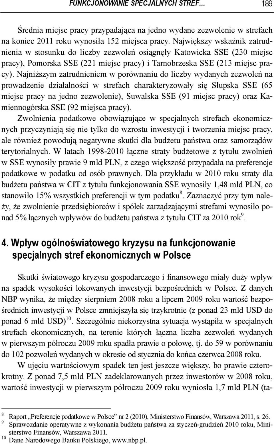 Najniższym zatrudnieniem w porównaniu do liczby wydanych zezwoleń na prowadzenie działalności w strefach charakteryzowały się Słupska SSE (65 miejsc pracy na jedno zezwolenie), Suwalska SSE (91