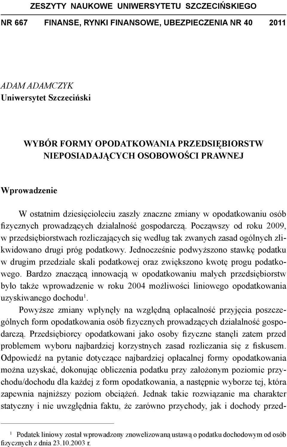 Począwszy od roku 2009, w rzedsiębiorstwach rozliczających się według tak zwanych zasad ogólnych zlikwidowano drugi róg odatkowy.