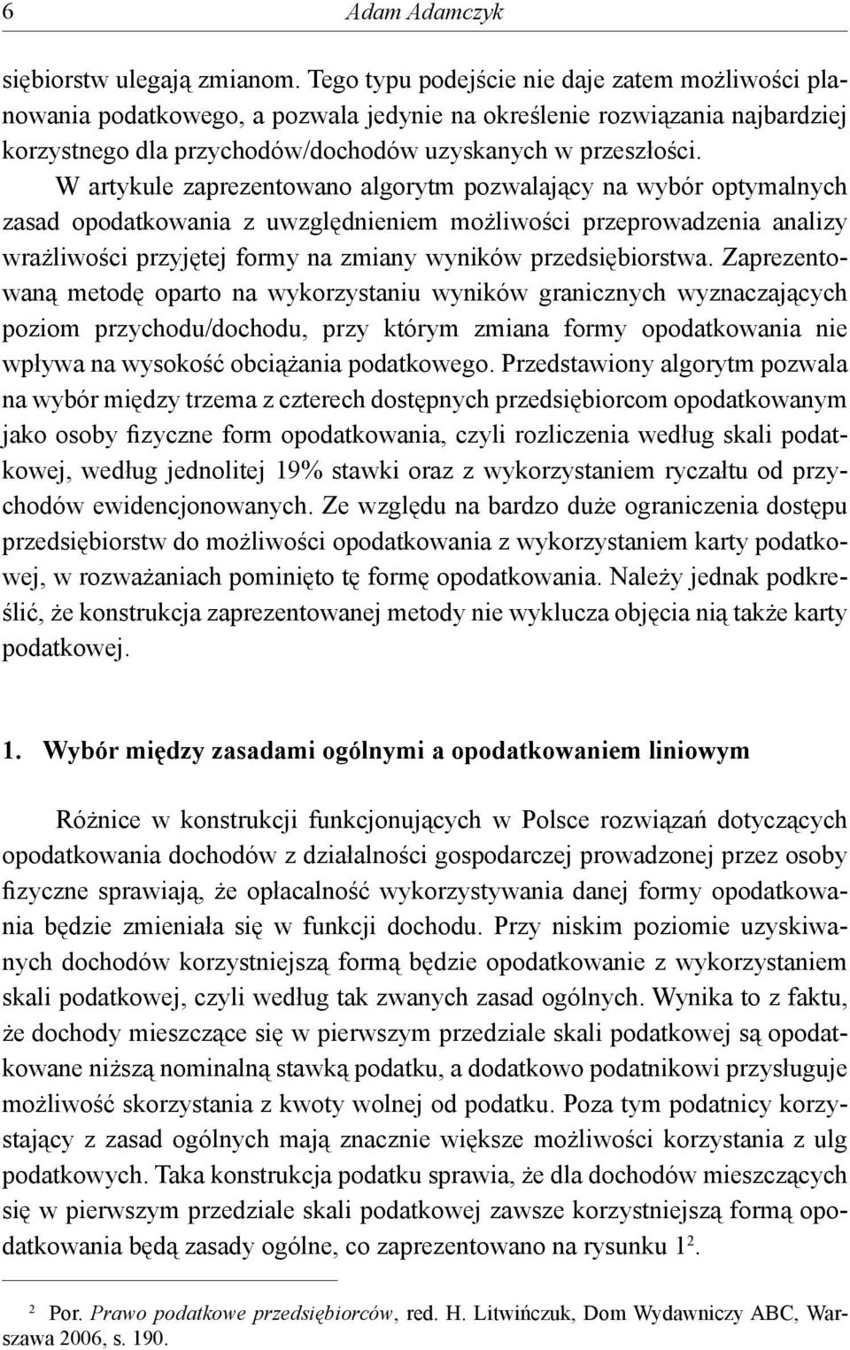 W artykule zarezentowano algorytm ozwalający na wybór otymalnych zasad oodatkowania z uwzględnieniem możliwości rzerowadzenia analizy wrażliwości rzyjętej formy na zmiany wyników rzedsiębiorstwa.