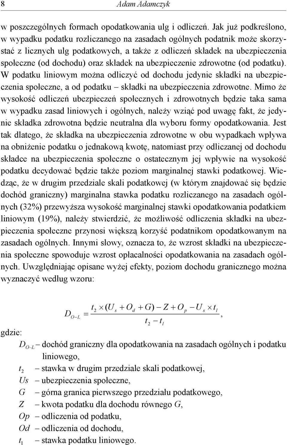 na ubezieczenie zdrowotne (od odatku). W odatku liniowym można odliczyć od dochodu jedynie składki na ubezieczenia sołeczne, a od odatku składki na ubezieczenia zdrowotne.