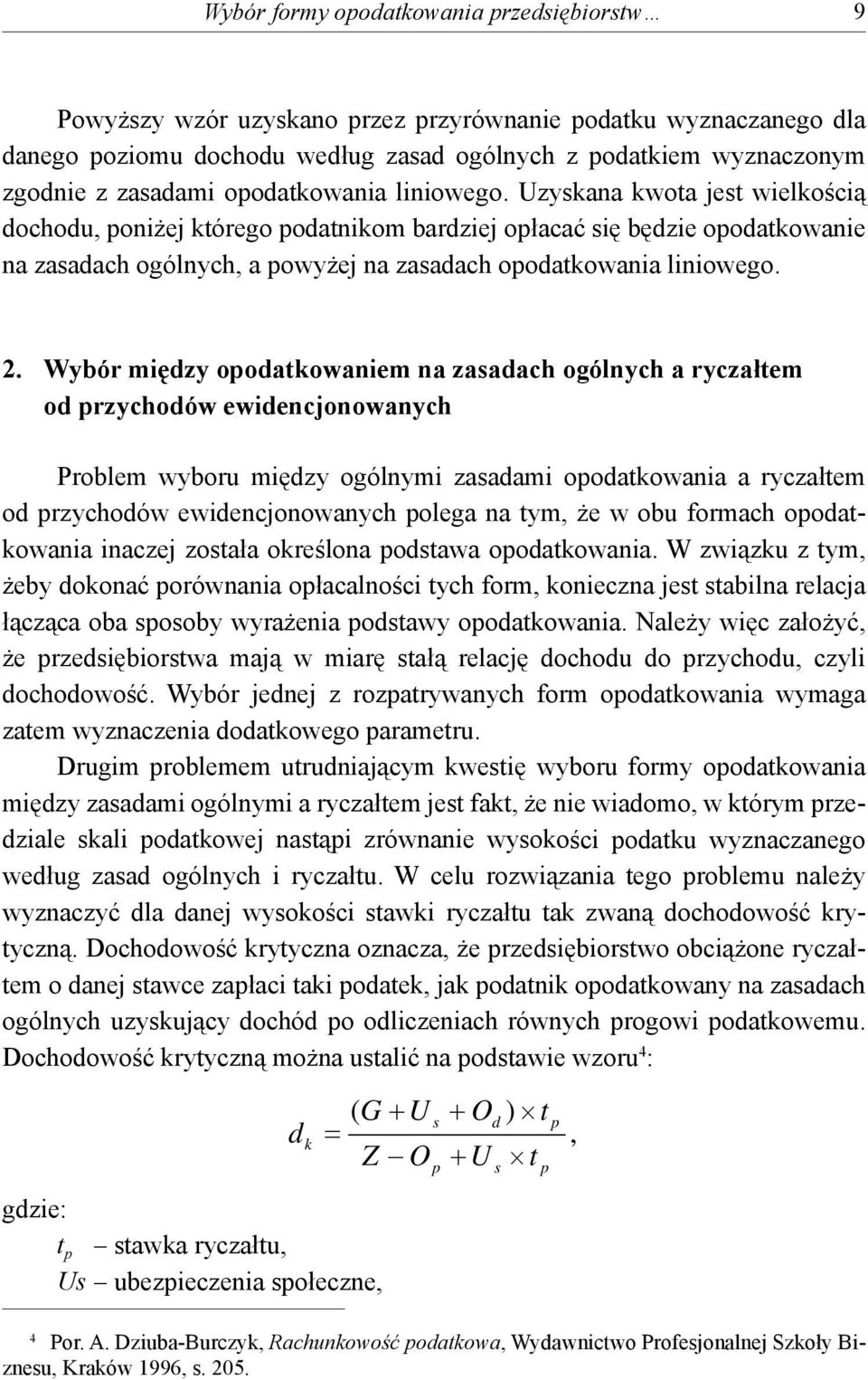 Wybór między oodatkowaniem na zasadach ogólnych a ryczałtem od rzychodów ewidencjonowanych Problem wyboru między ogólnymi zasadami oodatkowania a ryczałtem od rzychodów ewidencjonowanych olega na
