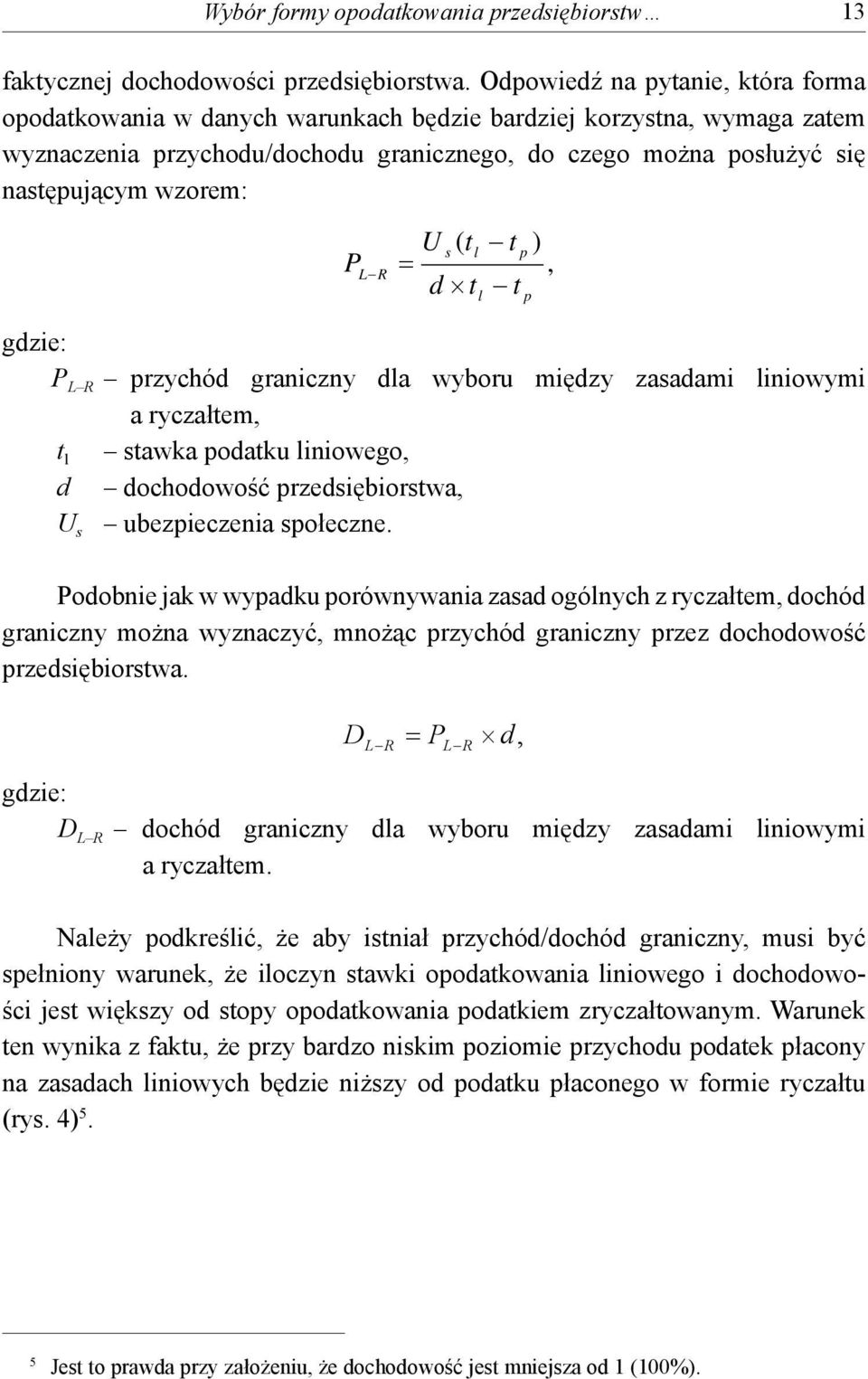 tl t ) PL R, d t t gdzie: P L R rzychód graniczny dla wyboru między zasadami liniowymi a ryczałtem, t l stawka odatku liniowego, d dochodowość rzedsiębiorstwa, ubezieczenia sołeczne.