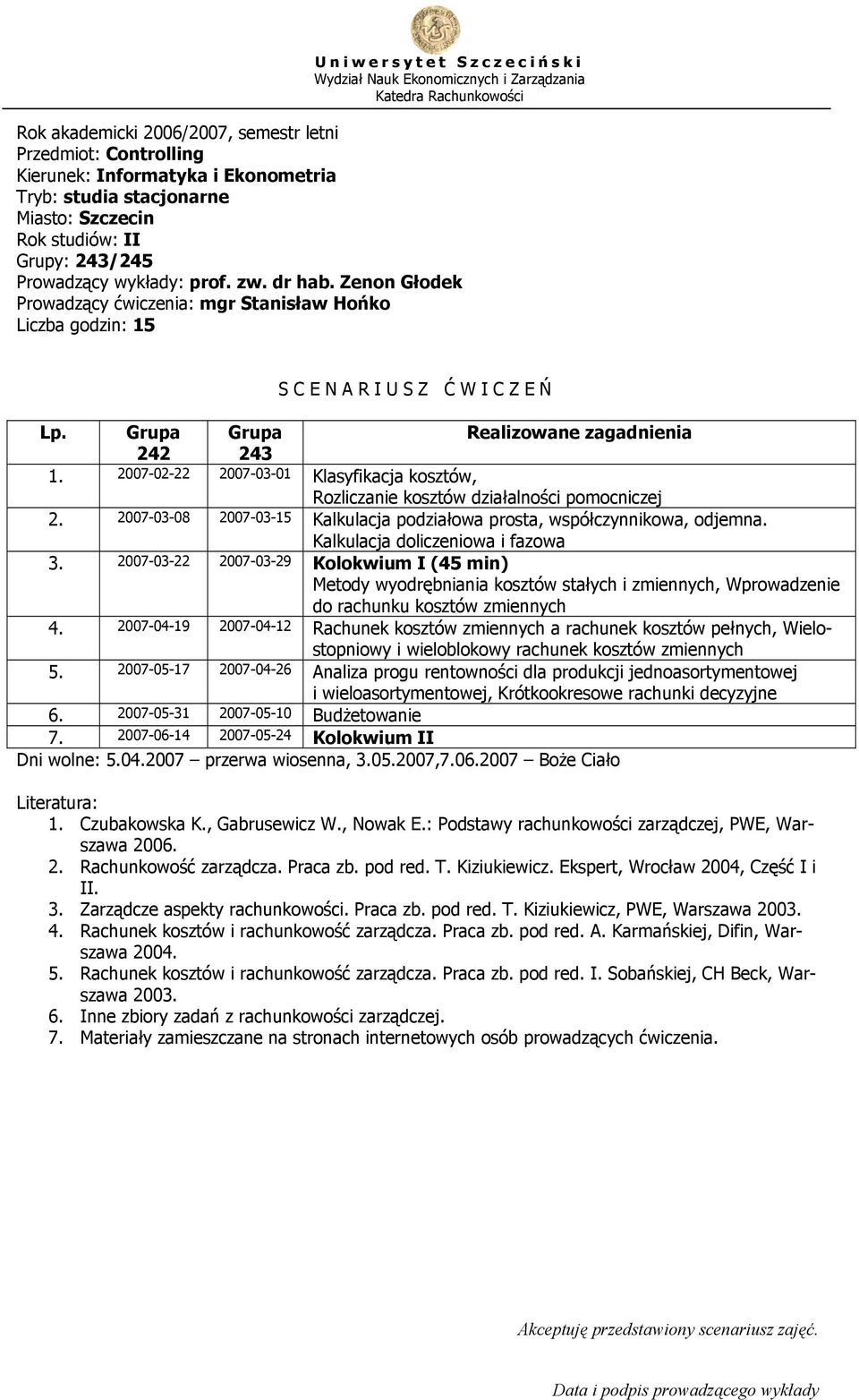 Kalkulacja doliczeniowa i fazowa 3. 03-22 03-29 Kolokwium I (45 min) Metody wyodrębniania kosztów stałych i zmiennych, Wprowadzenie do rachunku kosztów zmiennych 4.