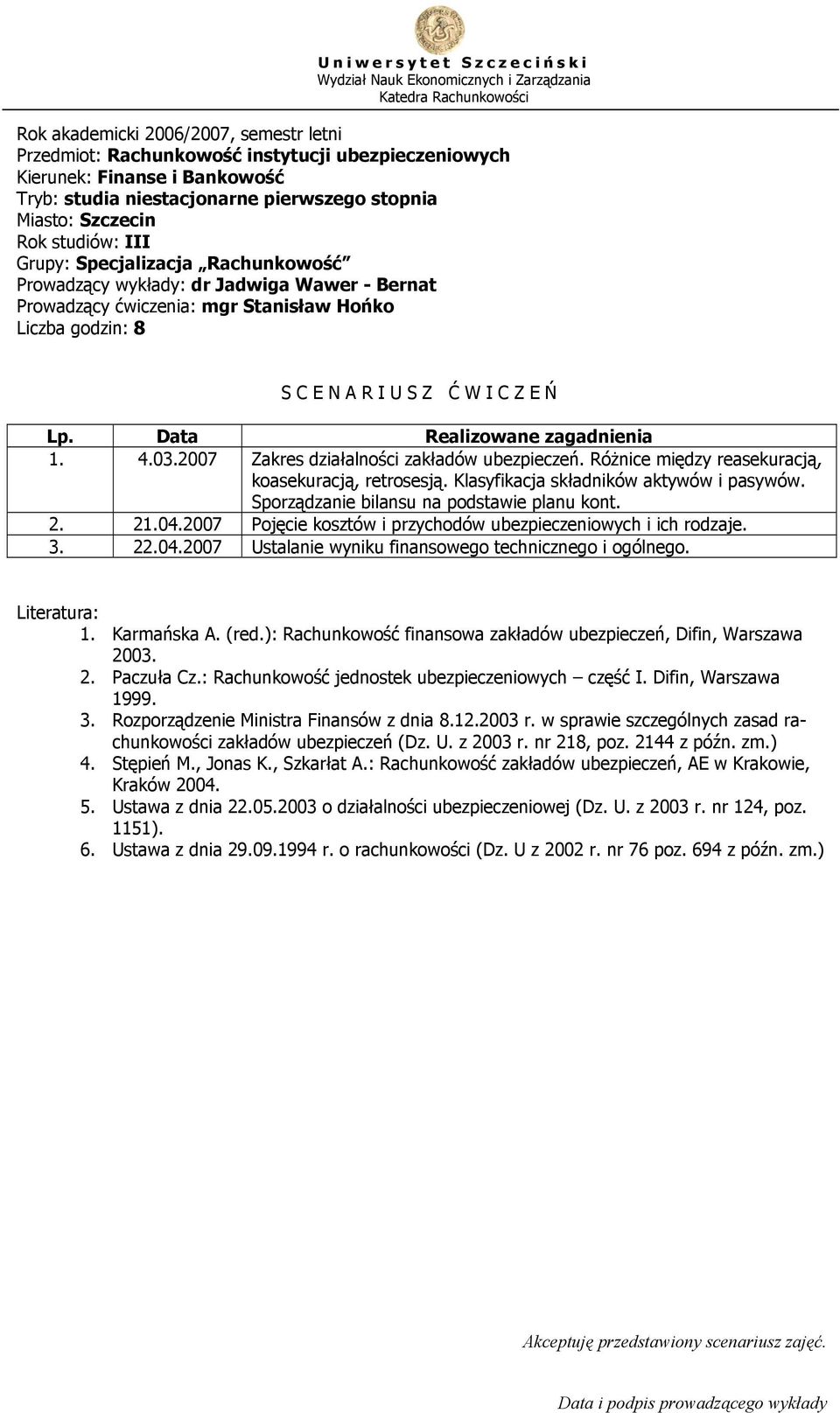 Sporządzanie bilansu na podstawie planu kont. 2. 21.04.2007 Pojęcie kosztów i przychodów ubezpieczeniowych i ich rodzaje. 3. 22.04.2007 Ustalanie wyniku finansowego technicznego i ogólnego. 1.