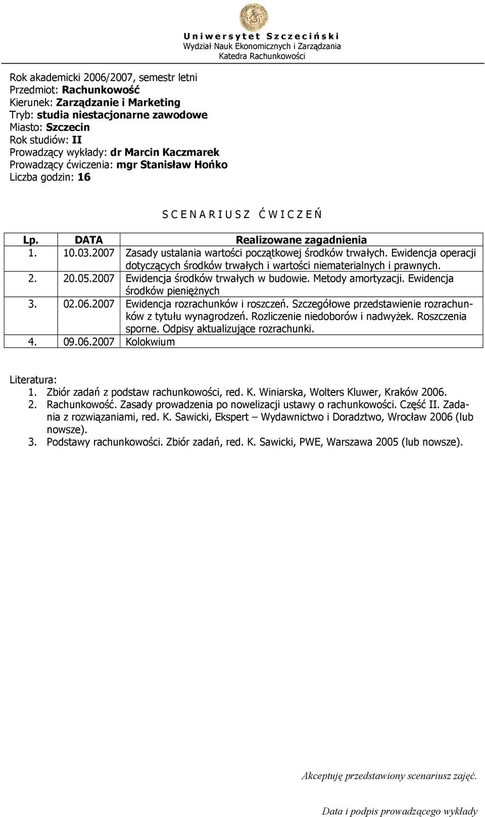 2007 Ewidencja środków trwałych w budowie. Metody amortyzacji. Ewidencja środków pieniężnych 3. 02.06.2007 Ewidencja rozrachunków i roszczeń.