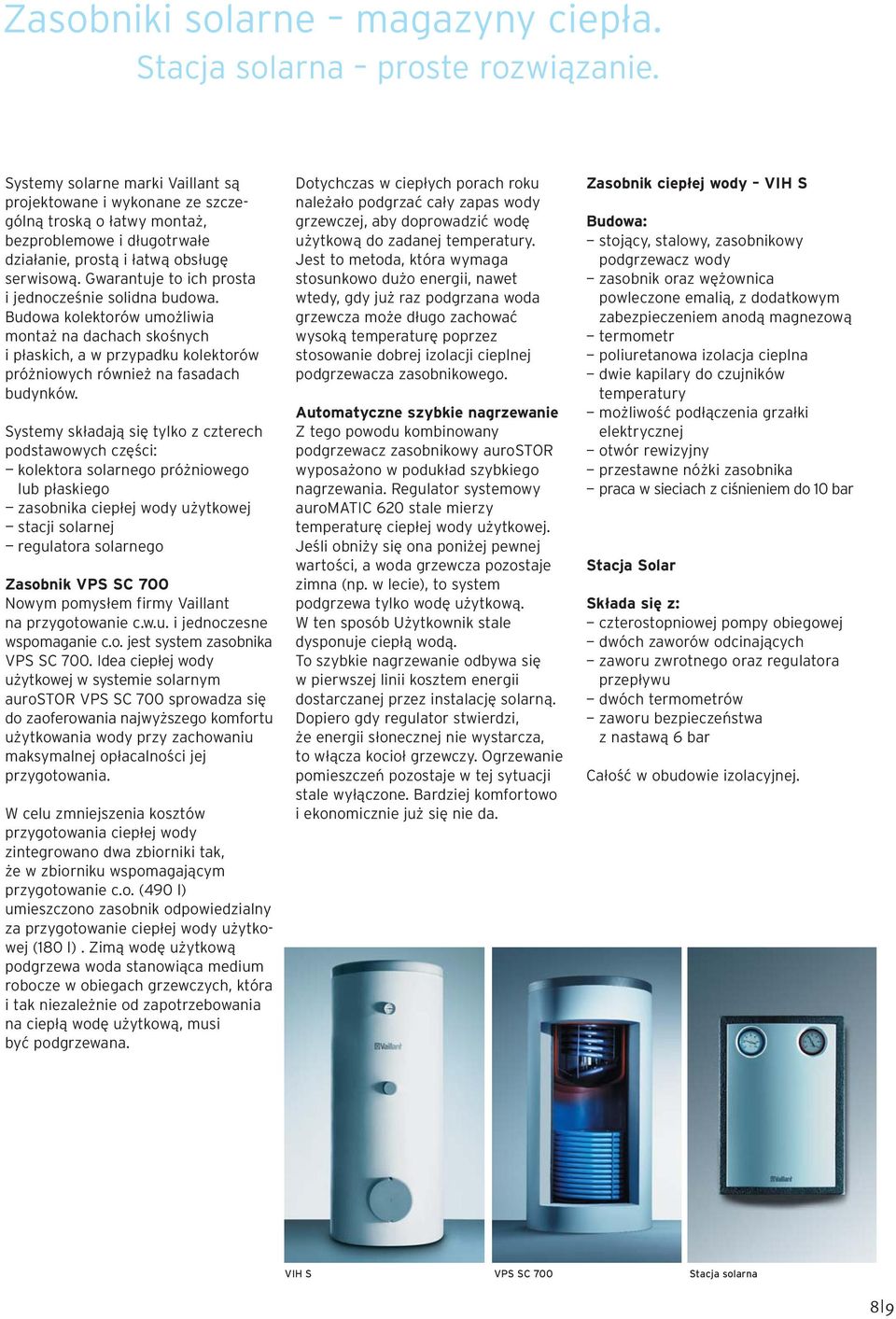 Gwarantuje to ich prosta i jednocześnie solidna budowa. Budowa kolektorów umożliwia montaż na dachach skośnych i płaskich, a w przypadku kolektorów próżniowych również na fasadach budynków.