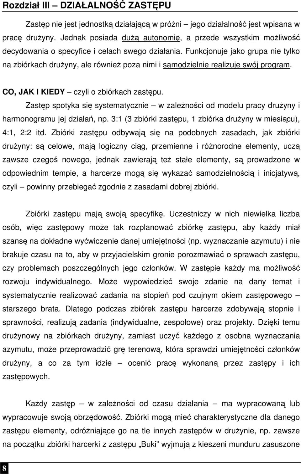 Funkcjonuje jako grupa nie tylko na zbiórkach drużyny, ale również poza nimi i samodzielnie realizuje swój program. CO, JAK I KIEDY czyli o zbiórkach zastępu.