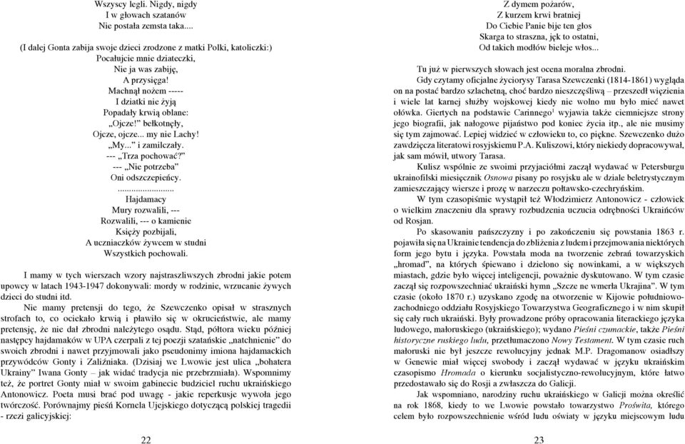 Machnął nożem ----- I dziatki nie żyją Popadały krwią oblane: Ojcze! bełkotnęły, Ojcze, ojcze... my nie Lachy! My... i zamilczały. --- Trza pochować? --- Nie potrzeba Oni odszczepieńcy.