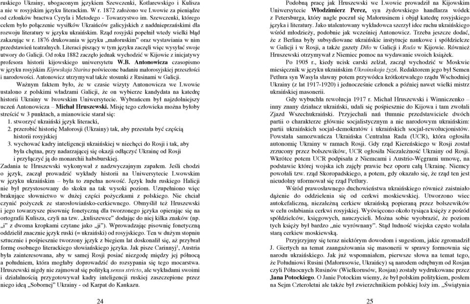 Szewczenki, którego celem było połączenie wysiłków Ukraińców galicyjskich z naddnieprzańskimi dla rozwoju literatury w języku ukraińskim. Rząd rosyjski popełnił wtedy wielki błąd zakazując w r.