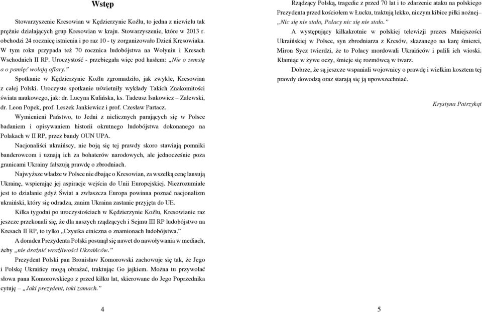 Uroczystość - przebiegała więc pod hasłem: Nie o zemstę a o pamięć wołają ofiary. Spotkanie w Kędzierzynie Koźlu zgromadziło, jak zwykle, Kresowian z całej Polski.