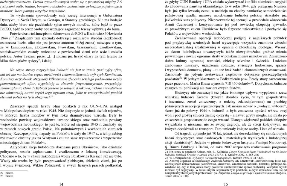 Nie ma bodajże dnia, ażeby biuro nie przekładało spisu nowych mordów, które bądź to przez PolKO, bądź to przez osoby opuszczające zagrożone tereny wpływają do biura.