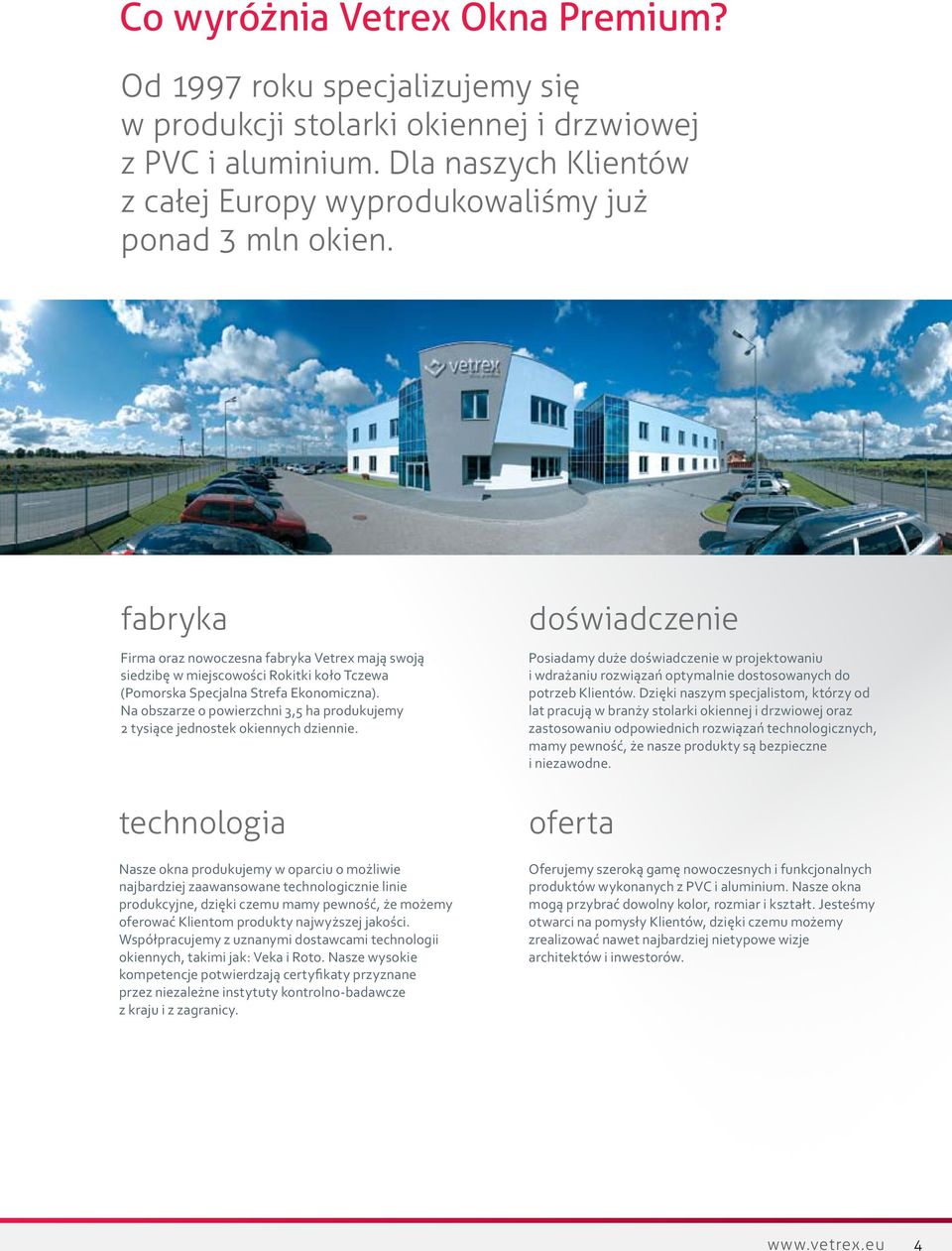 fabryka Firma oraz nowoczesna fabryka Vetrex mają swoją siedzibę w miejscowości Rokitki koło Tczewa (Pomorska Specjalna Strefa Ekonomiczna).