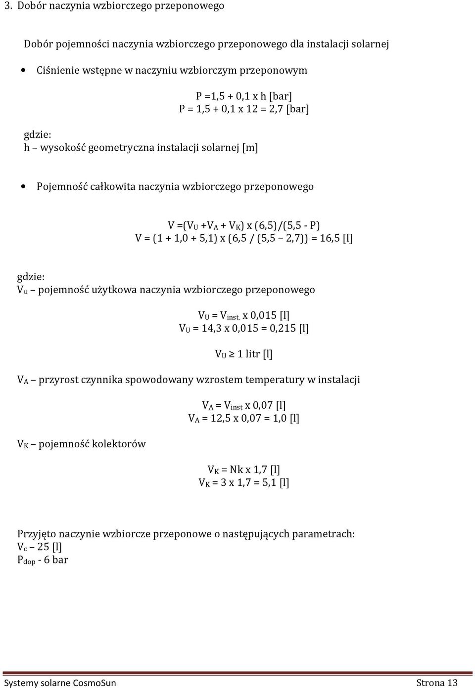 (5,5 2,7)) = 16,5 [l] gdzie: Vu pojemność użytkowa naczynia wzbiorczego przeponowego VU = Vinst.