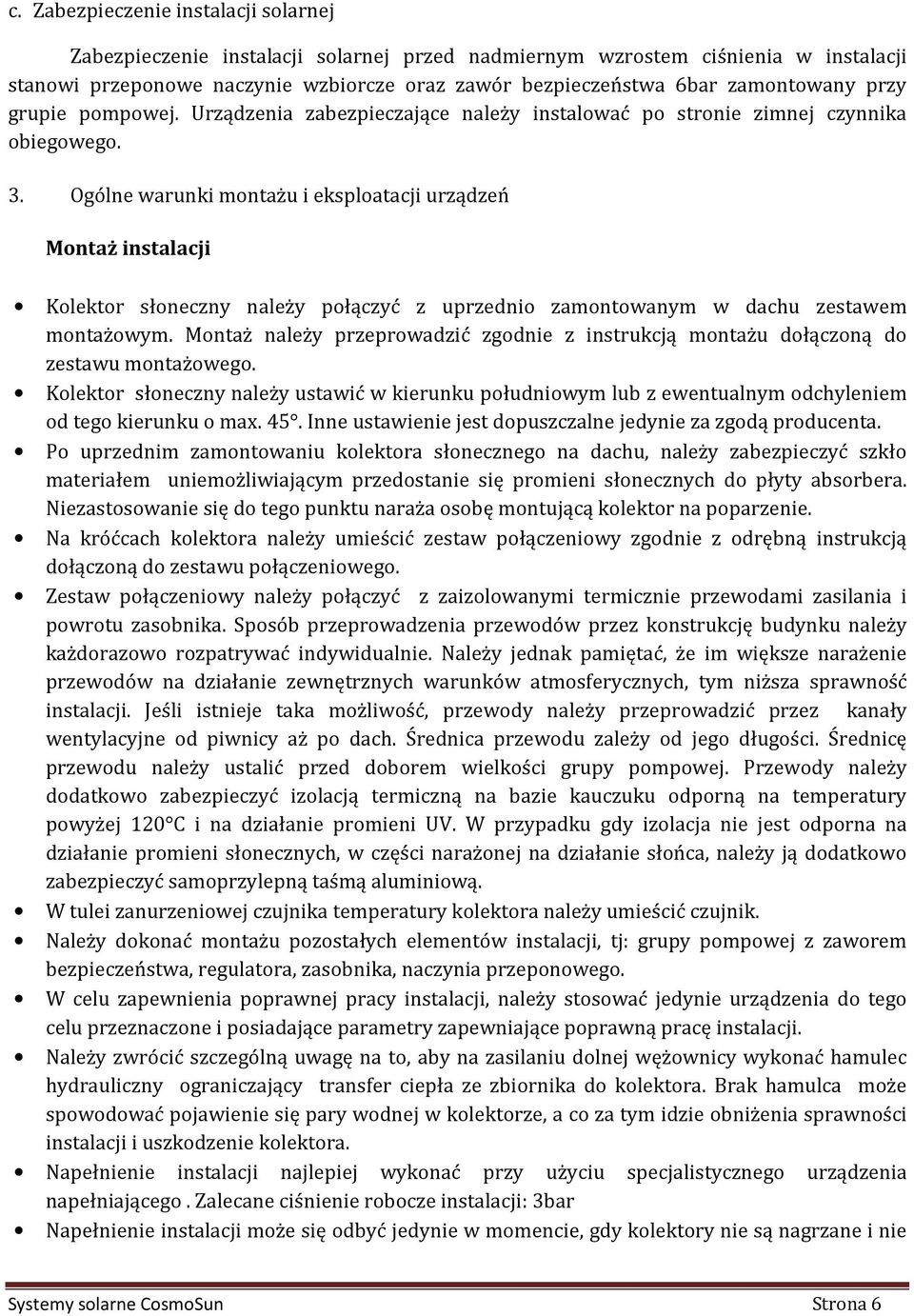 Ogólne warunki montażu i eksploatacji urządzeń Montaż instalacji Kolektor słoneczny należy połączyć z uprzednio zamontowanym w dachu zestawem montażowym.