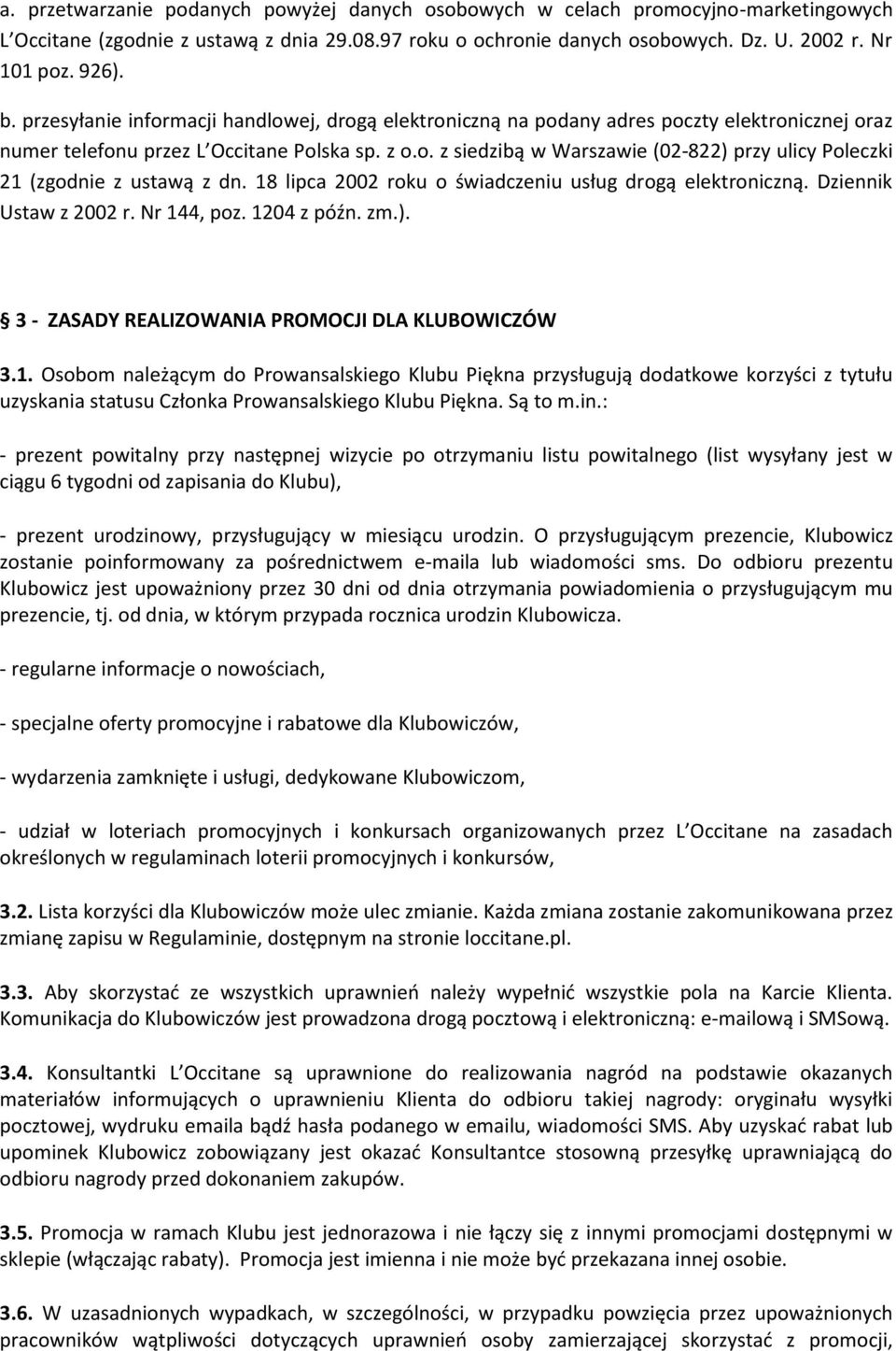 18 lipca 2002 roku o świadczeniu usług drogą elektroniczną. Dziennik Ustaw z 2002 r. Nr 144, poz. 1204 z późn. zm.). 3 - ZASADY REALIZOWANIA PROMOCJI DLA KLUBOWICZÓW 3.1. Osobom należącym do Prowansalskiego Klubu Piękna przysługują dodatkowe korzyści z tytułu uzyskania statusu Członka Prowansalskiego Klubu Piękna.