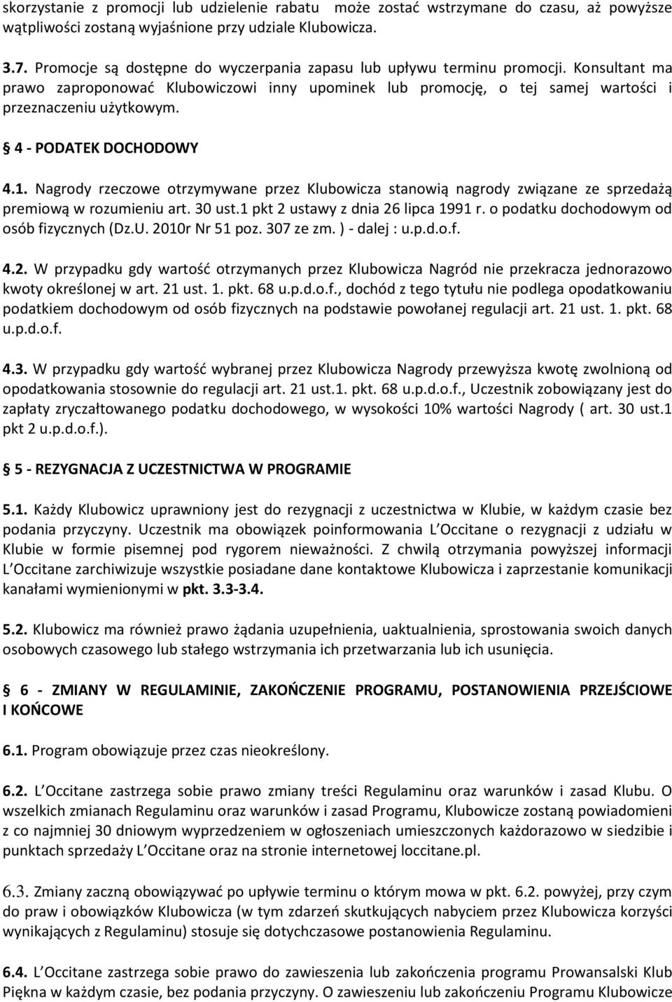 4 - PODATEK DOCHODOWY 4.1. Nagrody rzeczowe otrzymywane przez Klubowicza stanowią nagrody związane ze sprzedażą premiową w rozumieniu art. 30 ust.1 pkt 2 ustawy z dnia 26 lipca 1991 r.