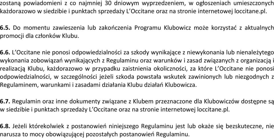 6. L Occitane nie ponosi odpowiedzialności za szkody wynikające z niewykonania lub nienależytego wykonania zobowiązań wynikających z Regulaminu oraz warunków i zasad związanych z organizacją i