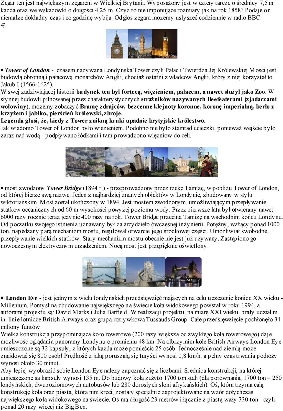 Tower of London - czasem nazywana Londyńska Tower czyli Pałac i Twierdza Jej Królewskiej Mości jest budowlą obronną i pałacową monarchów Anglii, chociaż ostatni z władców Anglii, który z niej