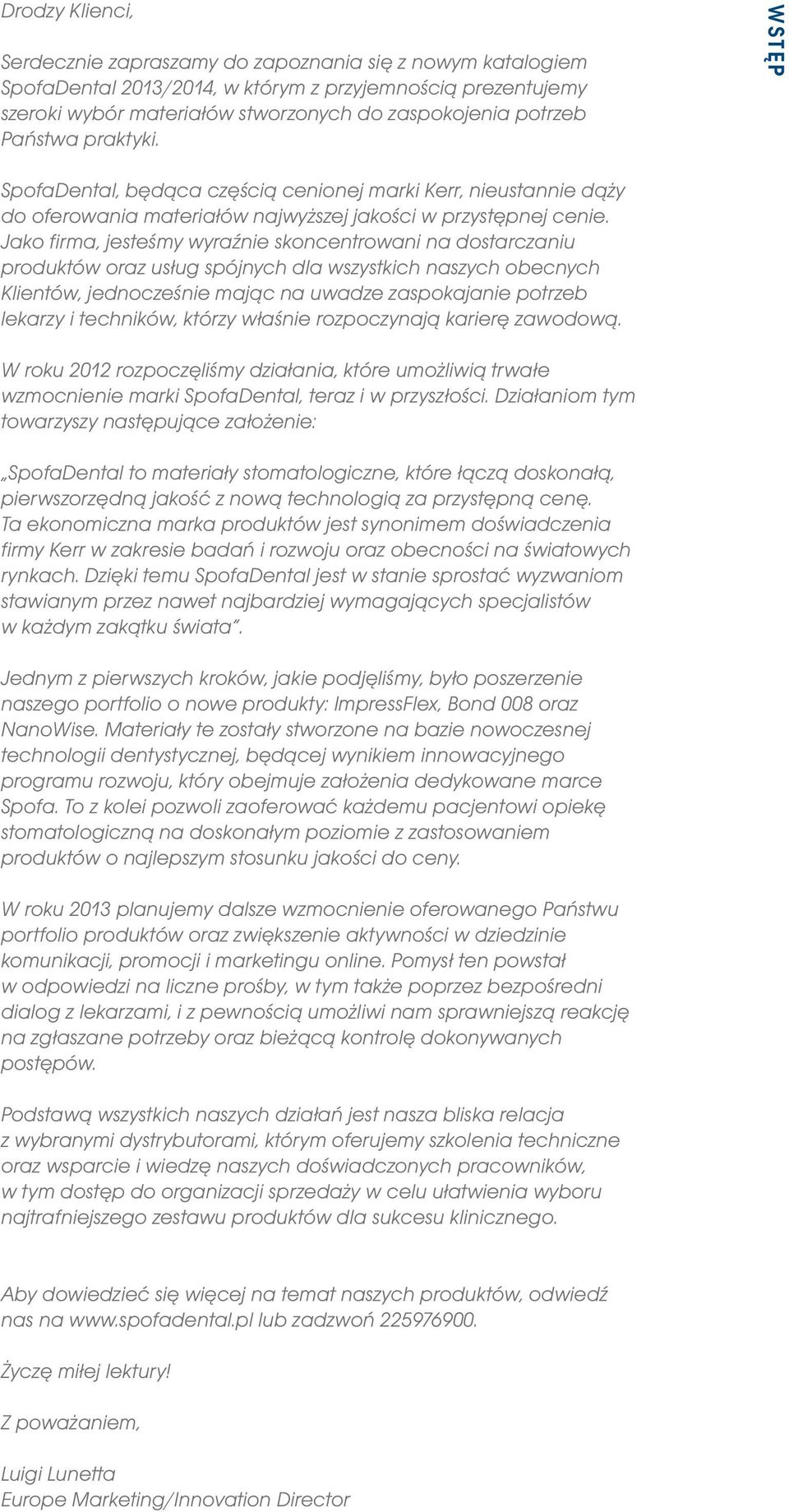 Jako firma, jesteśmy wyraźnie skoncentrowani na dostarczaniu produktów oraz usług spójnych dla wszystkich naszych obecnych Klientów, jednocześnie mając na uwadze zaspokajanie potrzeb lekarzy i
