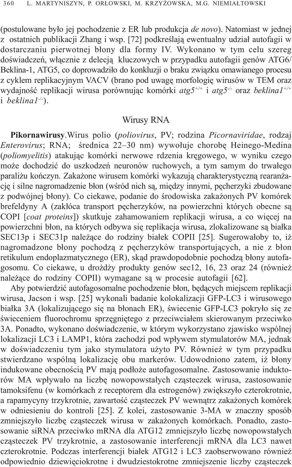 Wykonano w tym celu szereg doœwiadczeñ, w³¹cznie z delecj¹ kluczowych w przypadku autofagii genów ATG6/ Beklina-1, ATG5, co doprowadzi³o do konkluzji o braku zwi¹zku omawianego procesu z cyklem
