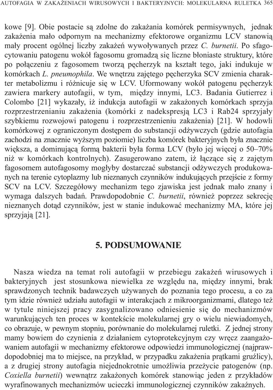burnetii. Po sfagocytowaniu patogenu wokó³ fagosomu gromadz¹ siê liczne b³oniaste struktury, które po po³¹czeniu z fagosomem tworz¹ pêcherzyk na kszta³t tego, jaki indukuje w komórkach L. pneumophila.