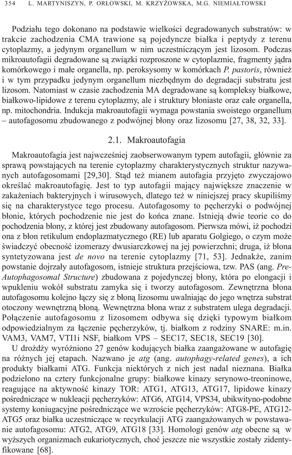uczestnicz¹cym jest lizosom. Podczas mikroautofagii degradowane s¹ zwi¹zki rozproszone w cytoplazmie, fragmenty j¹dra komórkowego i ma³e organella, np. peroksysomy w komórkach P.