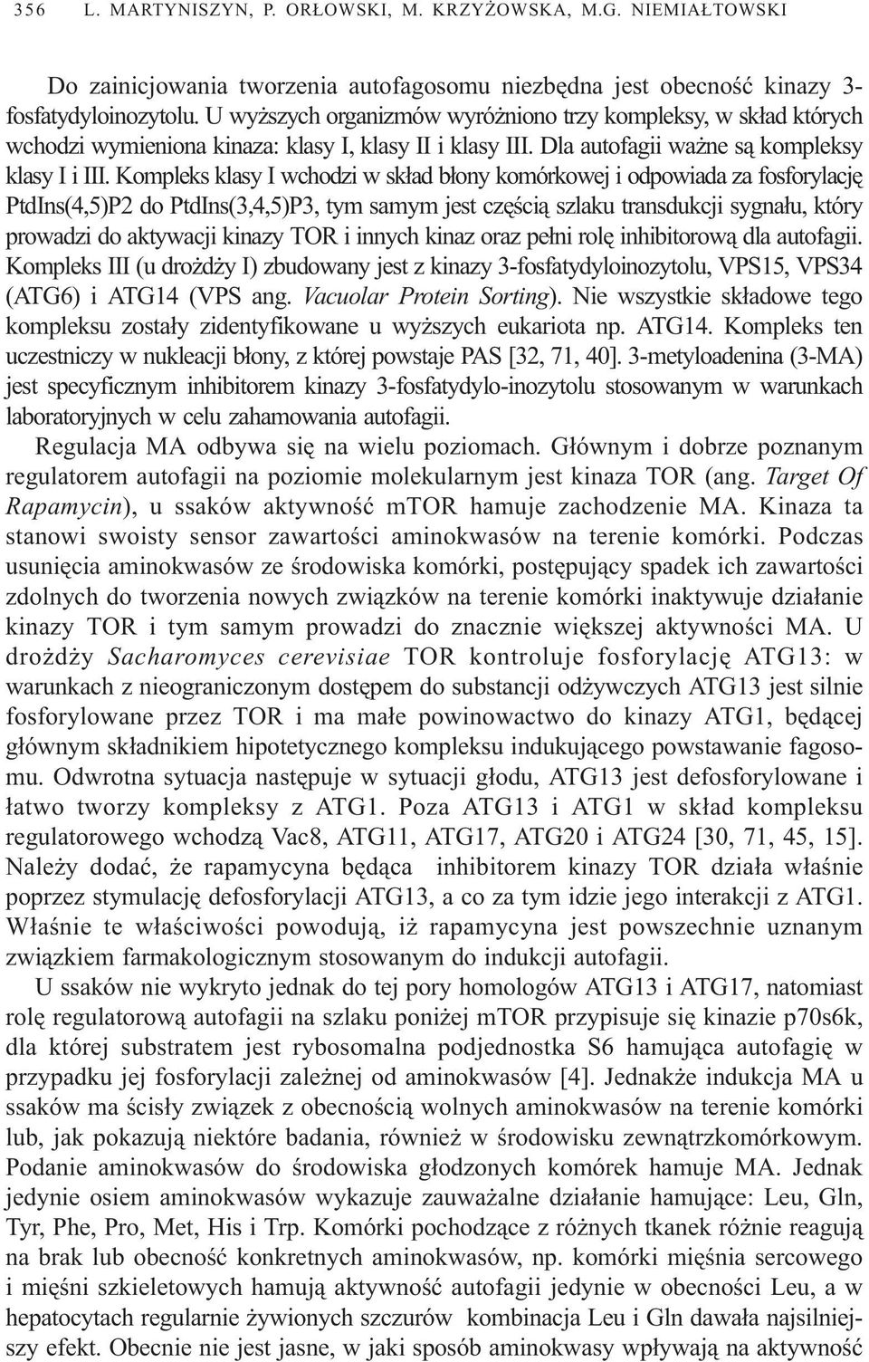 Kompleks klasy I wchodzi w sk³ad b³ony komórkowej i odpowiada za fosforylacjê PtdIns(4,5)P2 do PtdIns(3,4,5)P3, tym samym jest czêœci¹ szlaku transdukcji sygna³u, który prowadzi do aktywacji kinazy