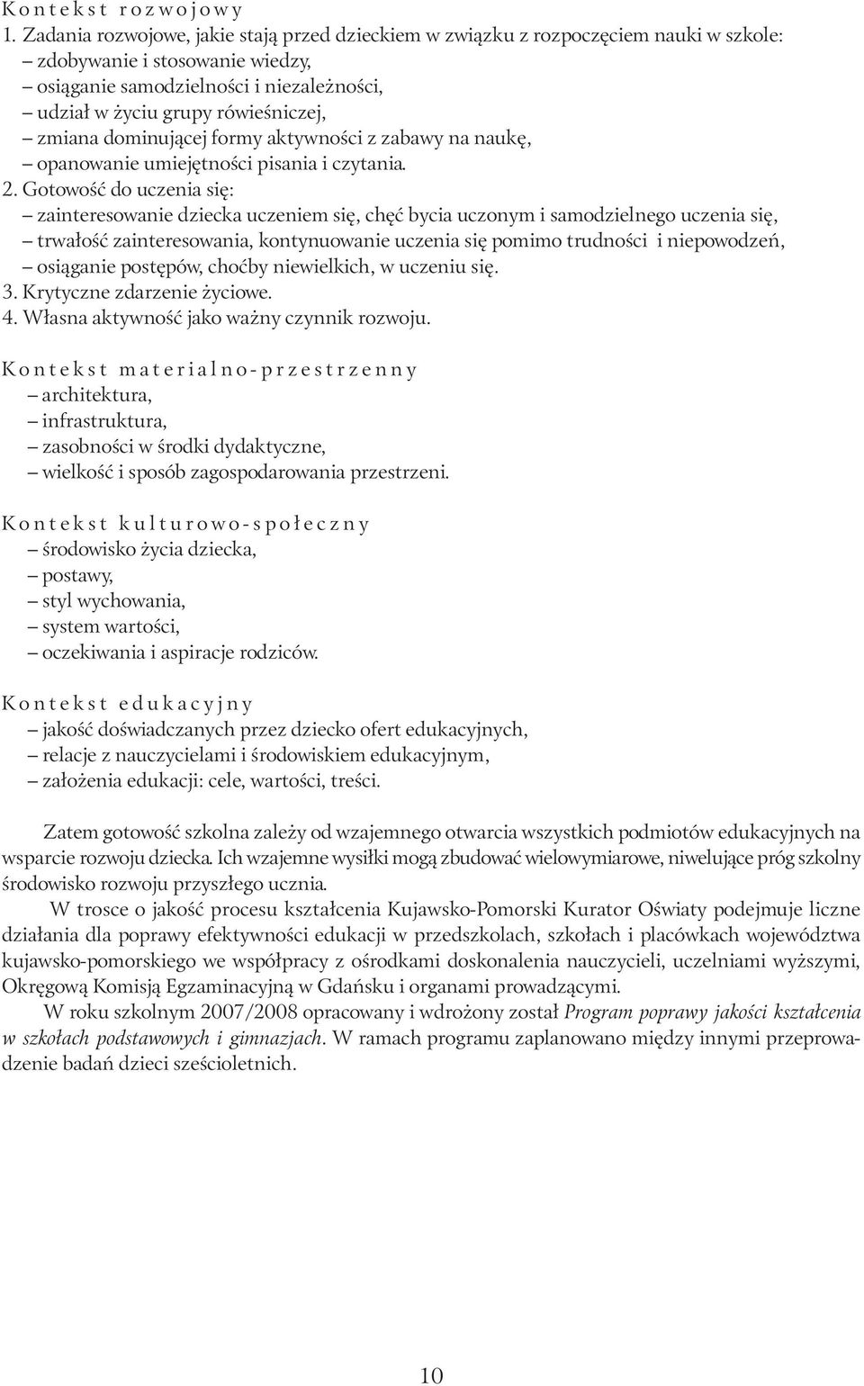 zmiana dominującej formy aktywności z zabawy na naukę, opanowanie umiejętności pisania i czytania. 2.