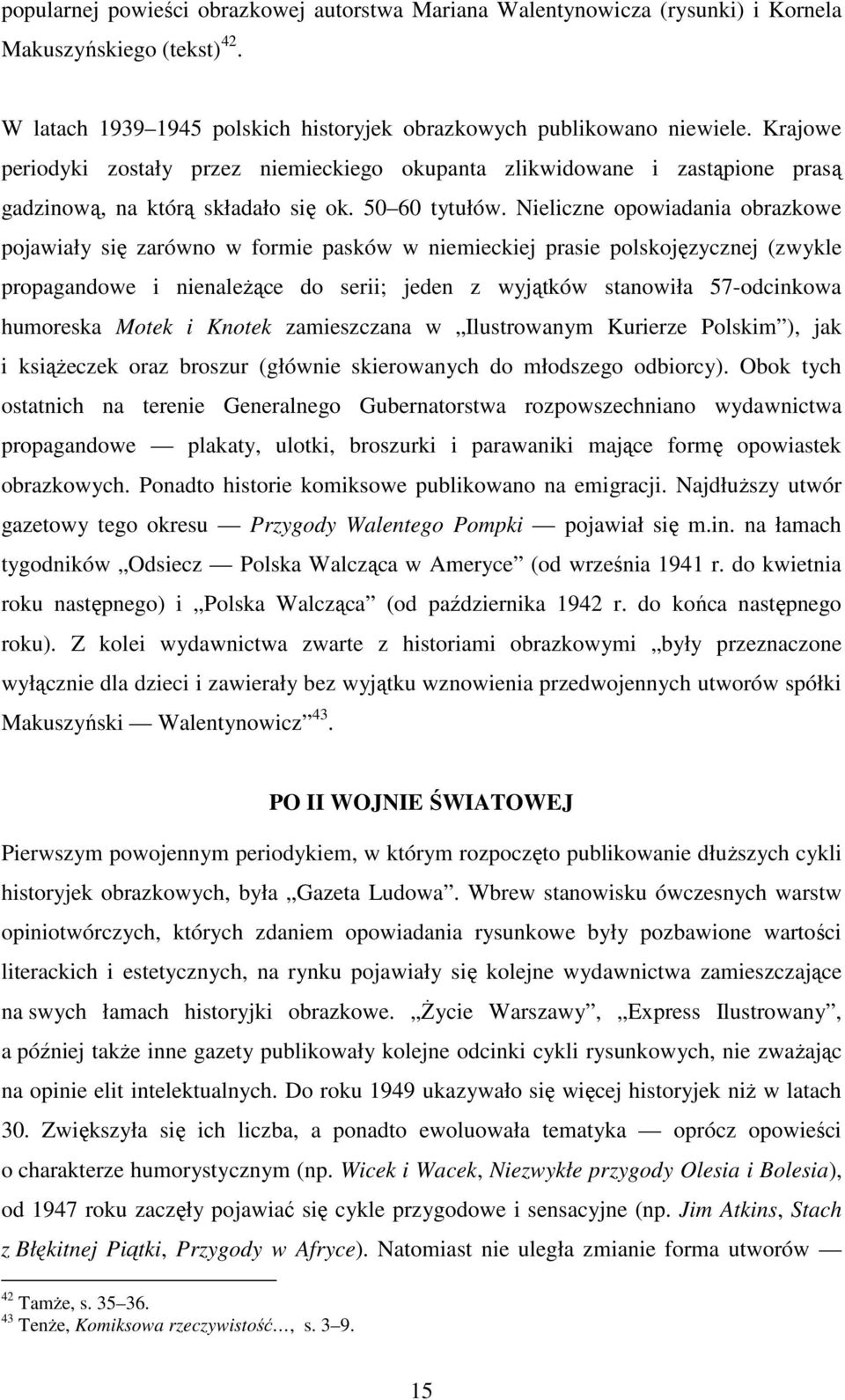 Nieliczne opowiadania obrazkowe pojawiały się zarówno w formie pasków w niemieckiej prasie polskojęzycznej (zwykle propagandowe i nienaleŝące do serii; jeden z wyjątków stanowiła 57odcinkowa