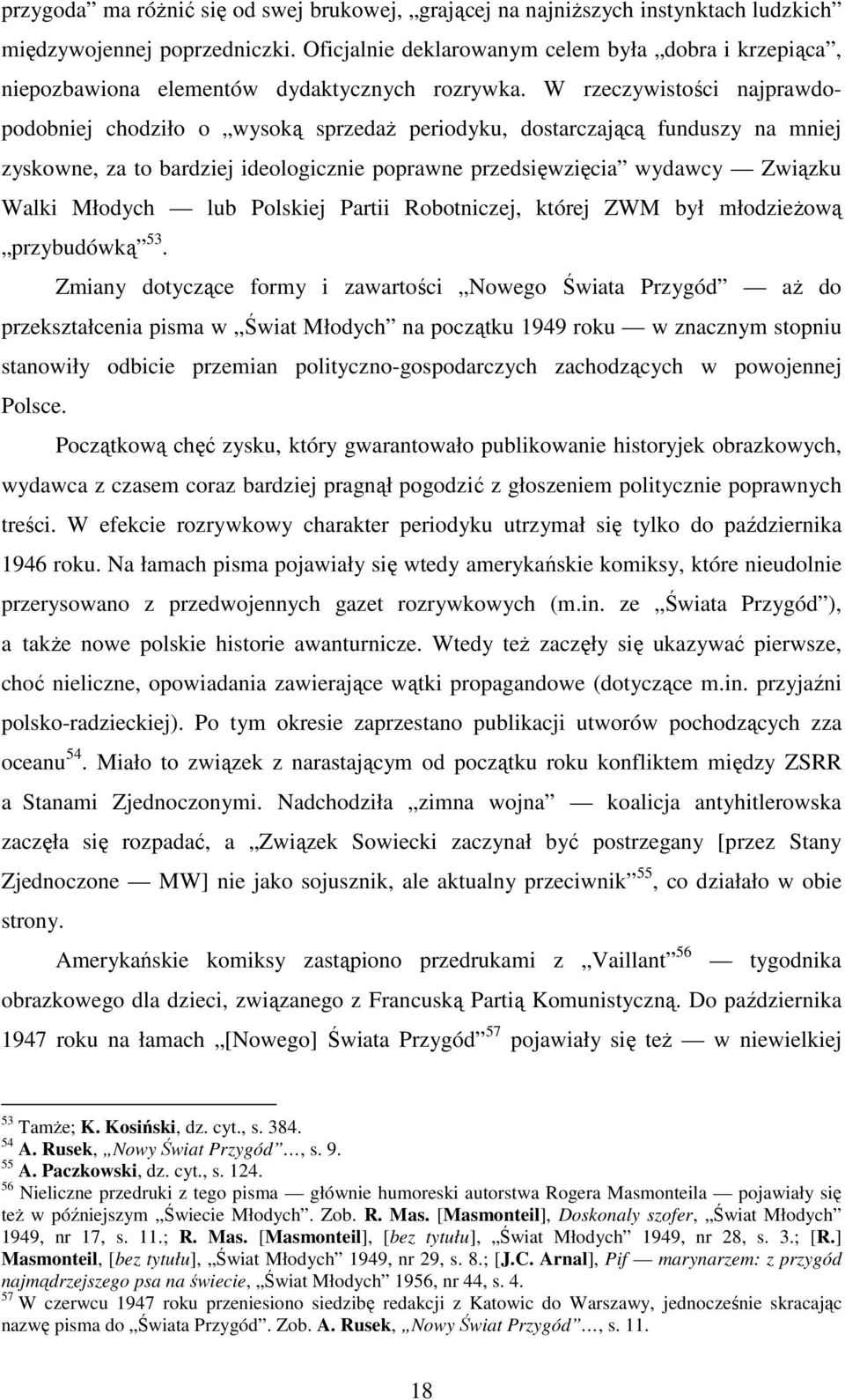 W rzeczywistości najprawdopodobniej chodziło o wysoką sprzedaŝ periodyku, dostarczającą funduszy na mniej zyskowne, za to bardziej ideologicznie poprawne przedsięwzięcia wydawcy Związku Walki Młodych