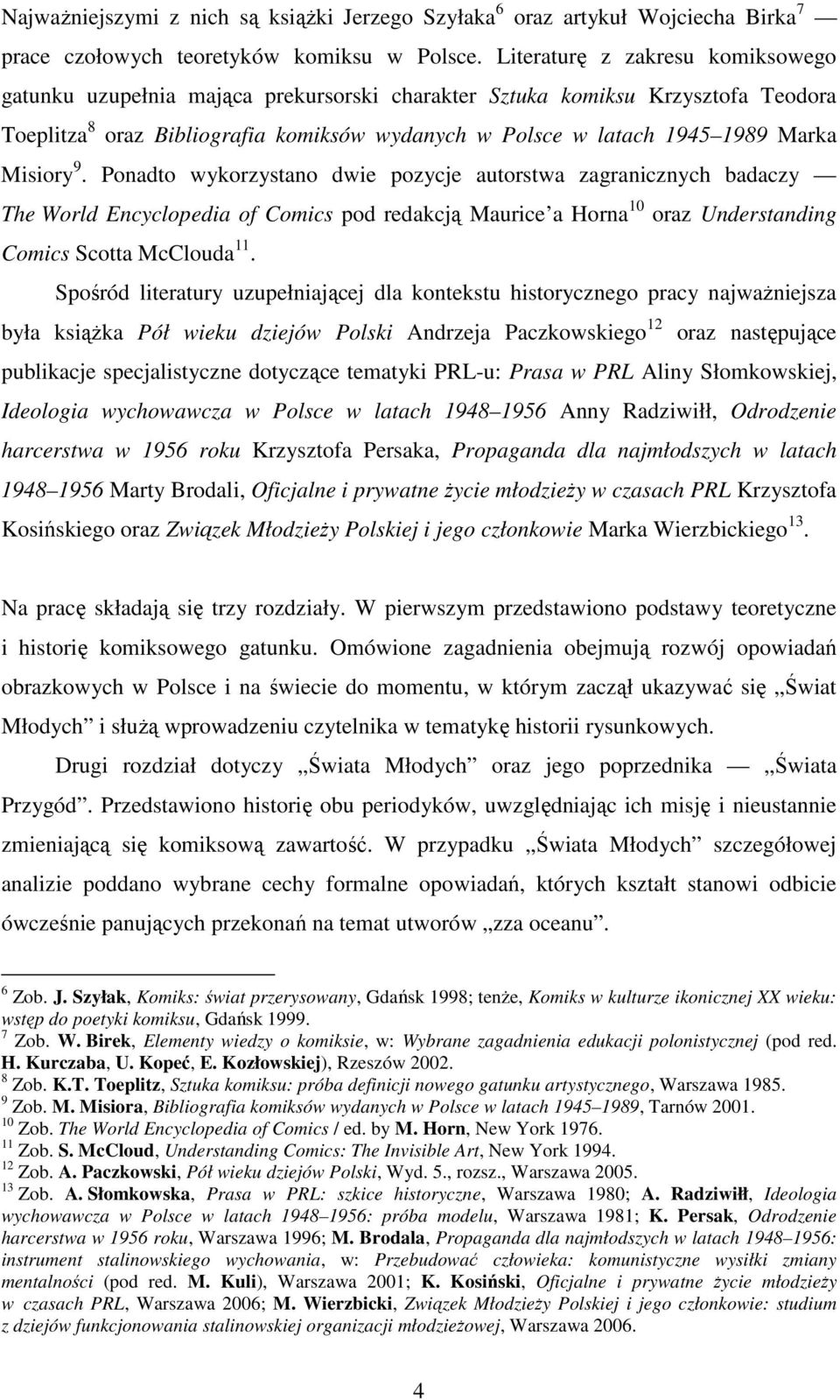 Misiory 9. Ponadto wykorzystano dwie pozycje autorstwa zagranicznych badaczy The World Encyclopedia of Comics pod redakcją Maurice a Horna 10 oraz Understanding Comics Scotta McClouda 11.