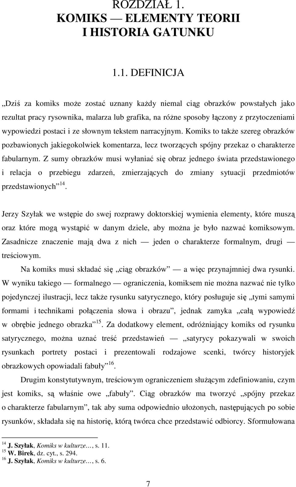 1. DEFINICJA Dziś za komiks moŝe zostać uznany kaŝdy niemal ciąg obrazków powstałych jako rezultat pracy rysownika, malarza lub grafika, na róŝne sposoby łączony z przytoczeniami wypowiedzi postaci i