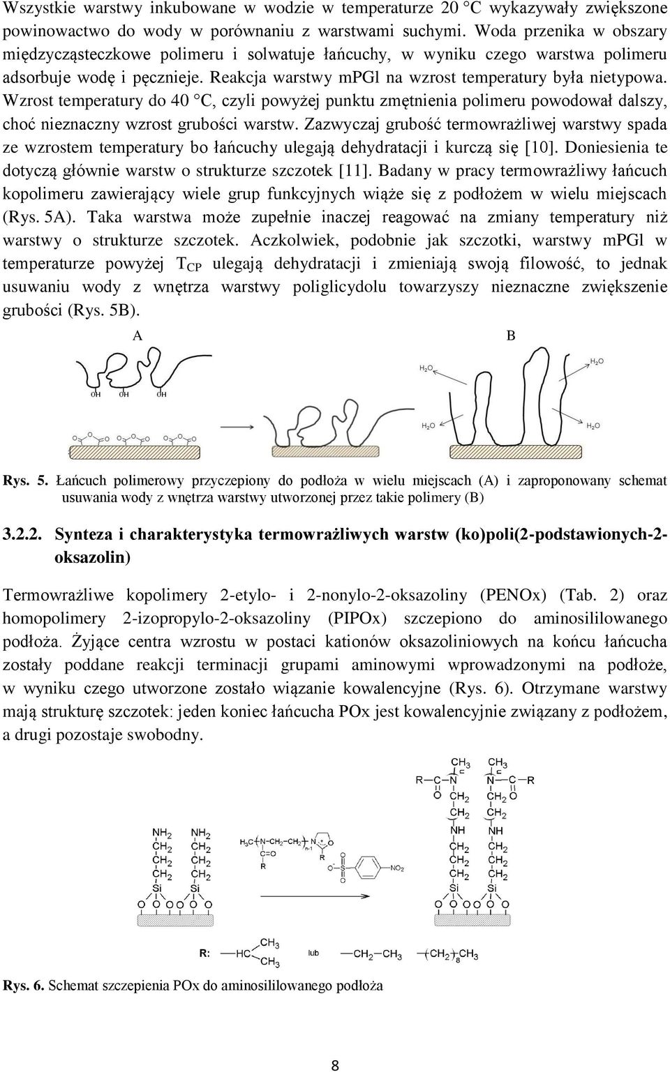 Wzrost temperatury do 40 C, czyli powyżej punktu zmętnienia polimeru powodował dalszy, choć nieznaczny wzrost grubości warstw.