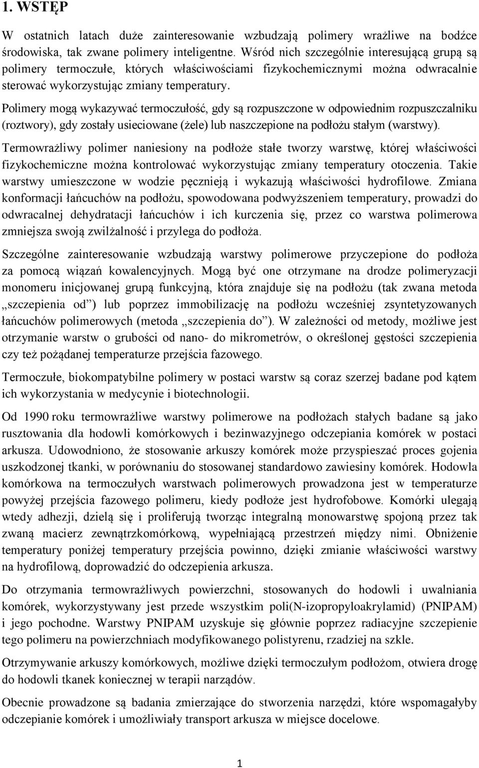Polimery mogą wykazywać termoczułość, gdy są rozpuszczone w odpowiednim rozpuszczalniku (roztwory), gdy zostały usieciowane (żele) lub naszczepione na podłożu stałym (warstwy).