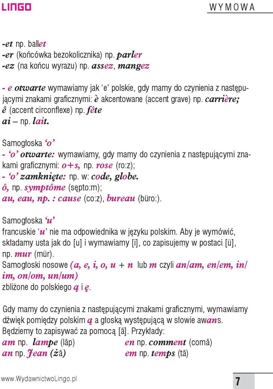 Samogłoska o - o otwarte: wymawiamy, gdy mamy do czynienia z następującymi znakami graficznymi: o+s, np. rose (ro:z); - o zamknięte: np. w: code, globe. ô, np. symptôme (sępto:m); au, eau, np.