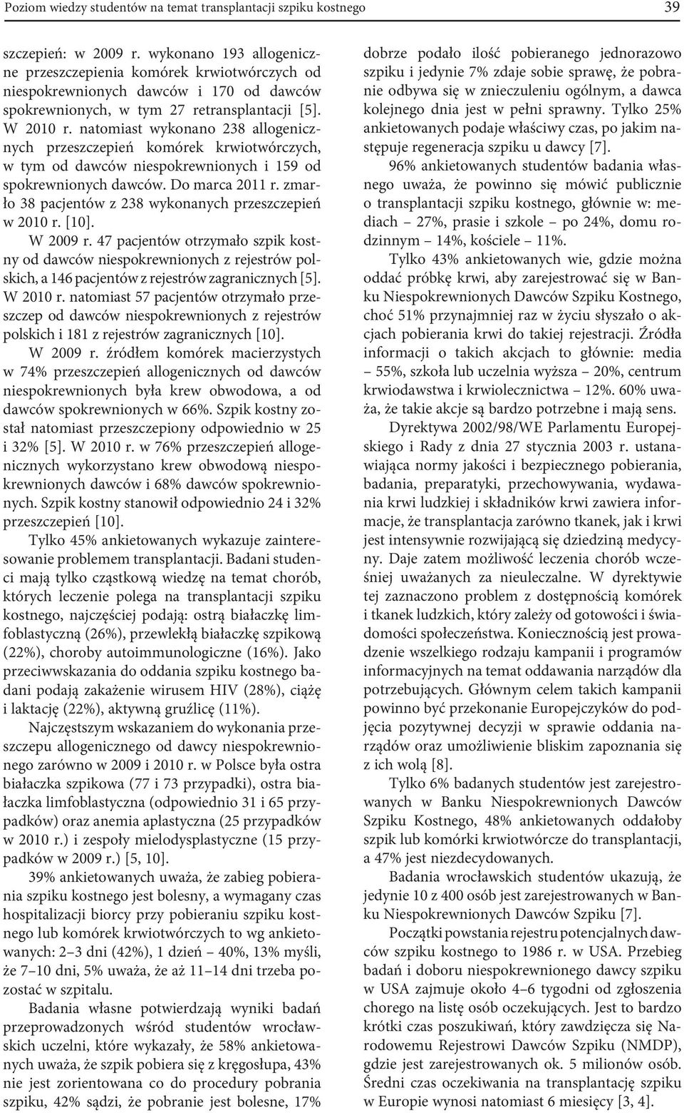 natomiast wykonano 238 allogenicznych przeszczepień komórek krwiotwórczych, w tym od dawców niespokrewnionych i 159 od spokrewnionych dawców. Do marca 2011 r.