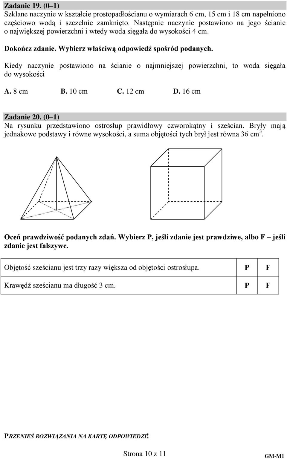 Kiedy naczynie postawiono na ścianie o najmniejszej powierzchni, to woda sięgała do wysokości A. 8 cm B. 10 cm C. 12 cm D. 16 cm Zadanie 20.
