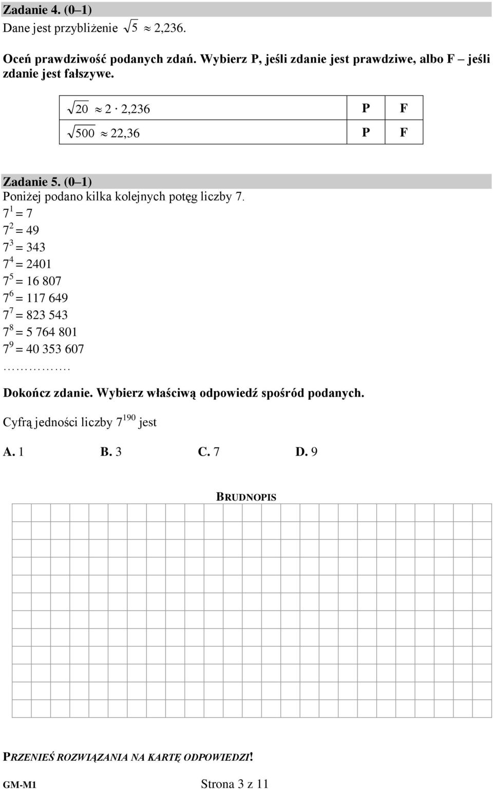 20 2 2,236 P F 500 22,36 P F Zadanie 5. (0 1) Poniżej podano kilka kolejnych potęg liczby 7.