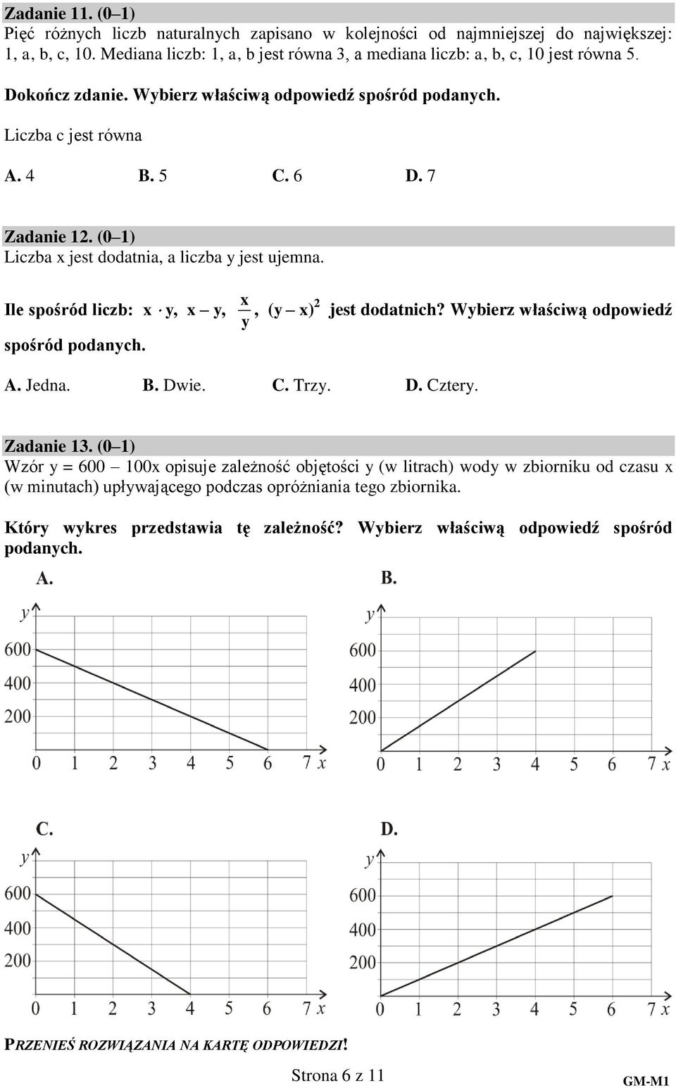 (0 1) Liczba x jest dodatnia, a liczba y jest ujemna. Ile spośród liczb: x y, x y, spośród podanych. x, (y x) 2 y jest dodatnich? Wybierz właściwą odpowiedź A. Jedna. B. Dwie. C.