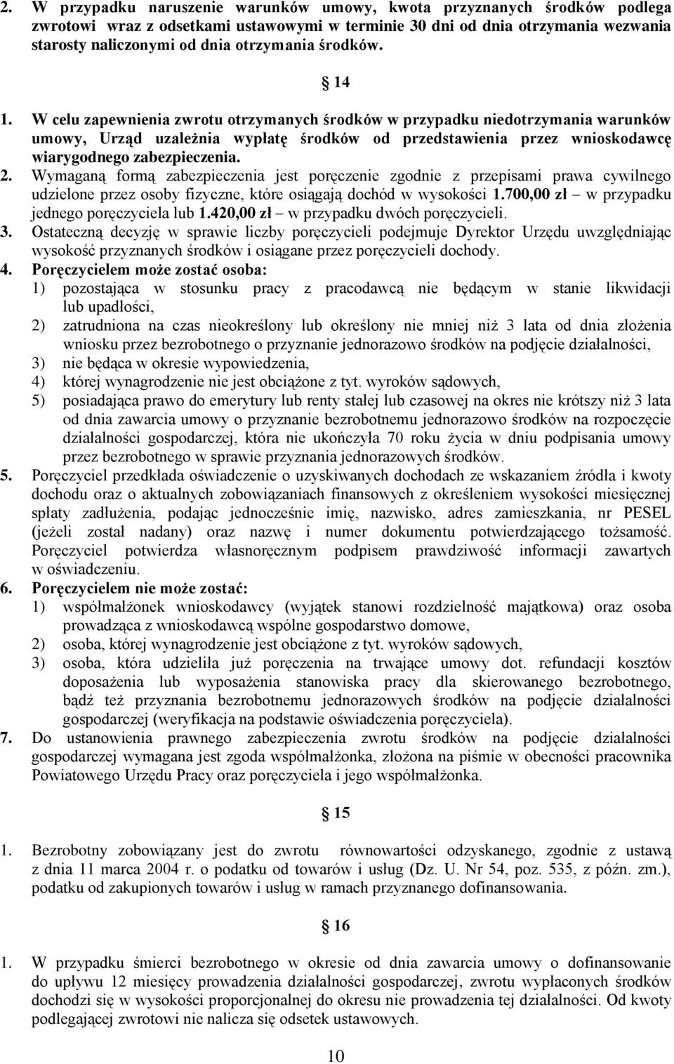 W celu zapewnienia zwrotu otrzymanych środków w przypadku niedotrzymania warunków umowy, Urząd uzależnia wypłatę środków od przedstawienia przez wnioskodawcę wiarygodnego zabezpieczenia. 2.