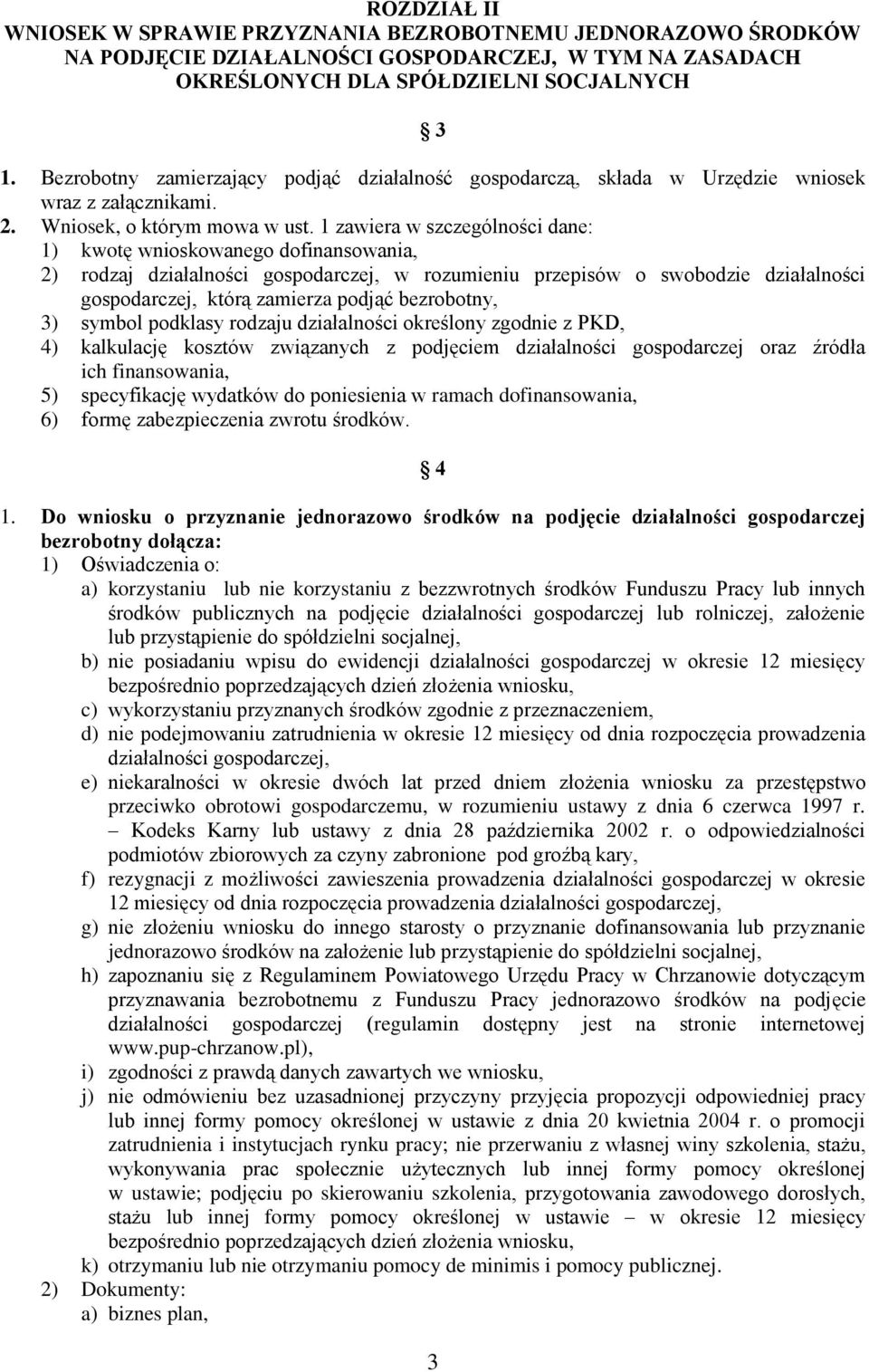 1 zawiera w szczególności dane: 1) kwotę wnioskowanego dofinansowania, 2) rodzaj działalności gospodarczej, w rozumieniu przepisów o swobodzie działalności gospodarczej, którą zamierza podjąć