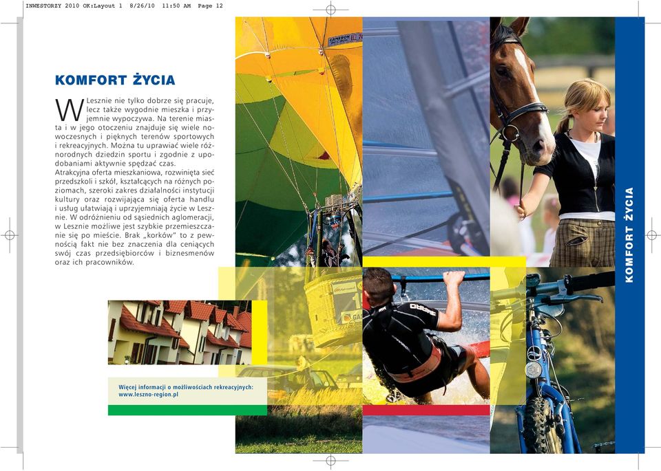 Można tu uprawiać wiele różnorodnych dziedzin sportu i zgodnie z upodobaniami aktywnie spędzać czas.