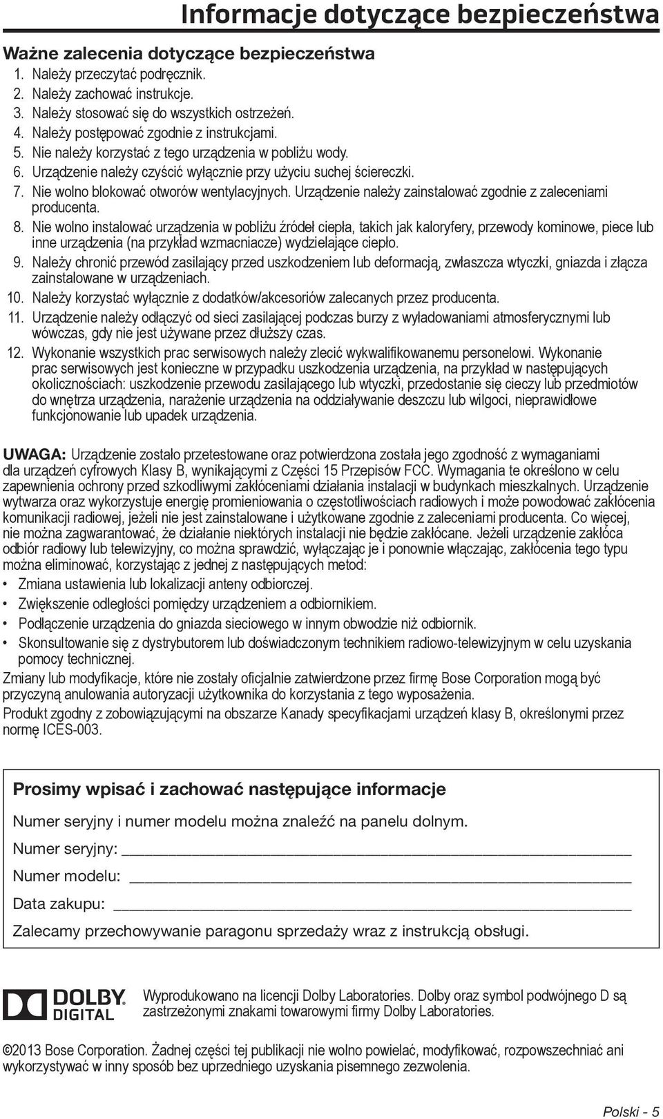 Nie wolno blokować otworów wentylacyjnych. Urządzenie należy zainstalować zgodnie z zaleceniami producenta. 8.