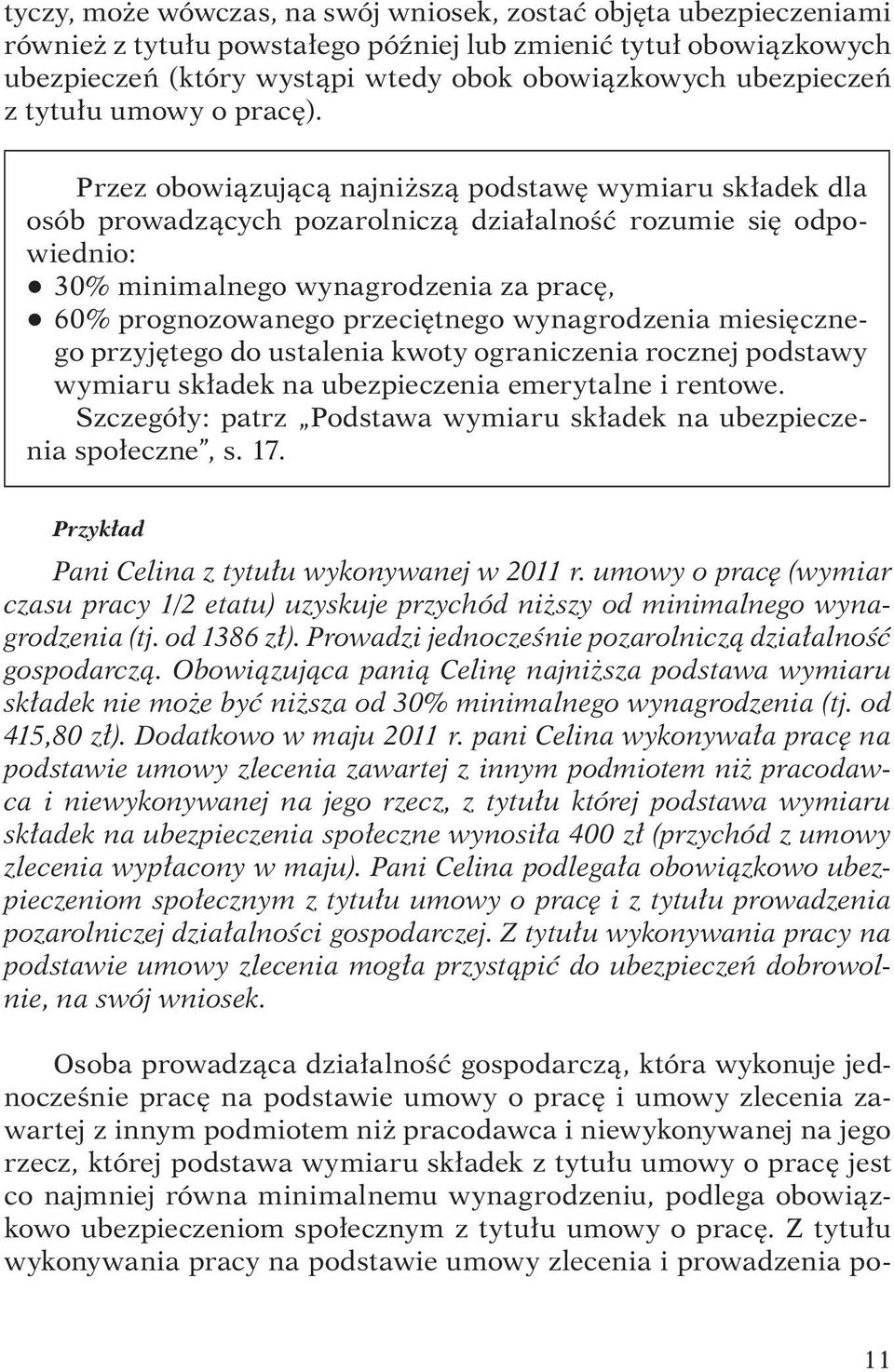 Przez obowiązującą najniższą podstawę wymiaru składek dla osób prowadzących pozarolniczą działalność rozumie się odpowiednio: q 30% minimalnego wynagrodzenia za pracę, q 60% prognozowanego