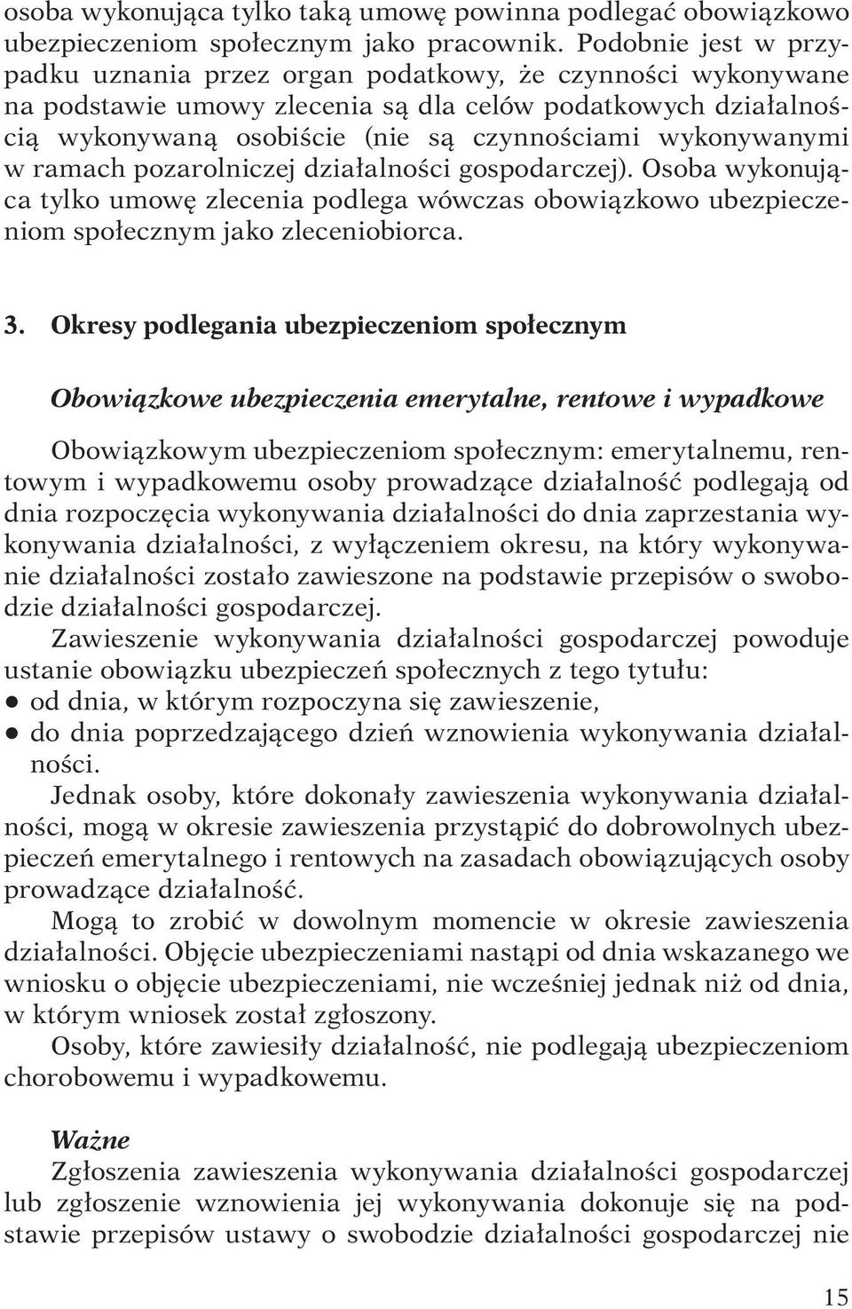 wykonywanymi w ramach pozarolniczej działalności gospodarczej). Osoba wykonująca tylko umowę zlecenia podlega wówczas obowiązkowo ubezpieczeniom społecznym jako zleceniobiorca. 3.