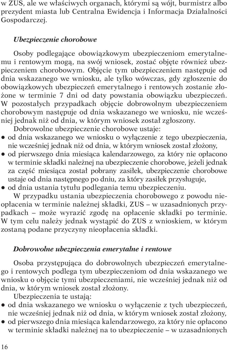 Objęcie tym ubezpieczeniem następuje od dnia wskazanego we wniosku, ale tylko wówczas, gdy zgłoszenie do obowiązkowych ubezpieczeń emerytalnego i rentowych zostanie złożone w terminie 7 dni od daty