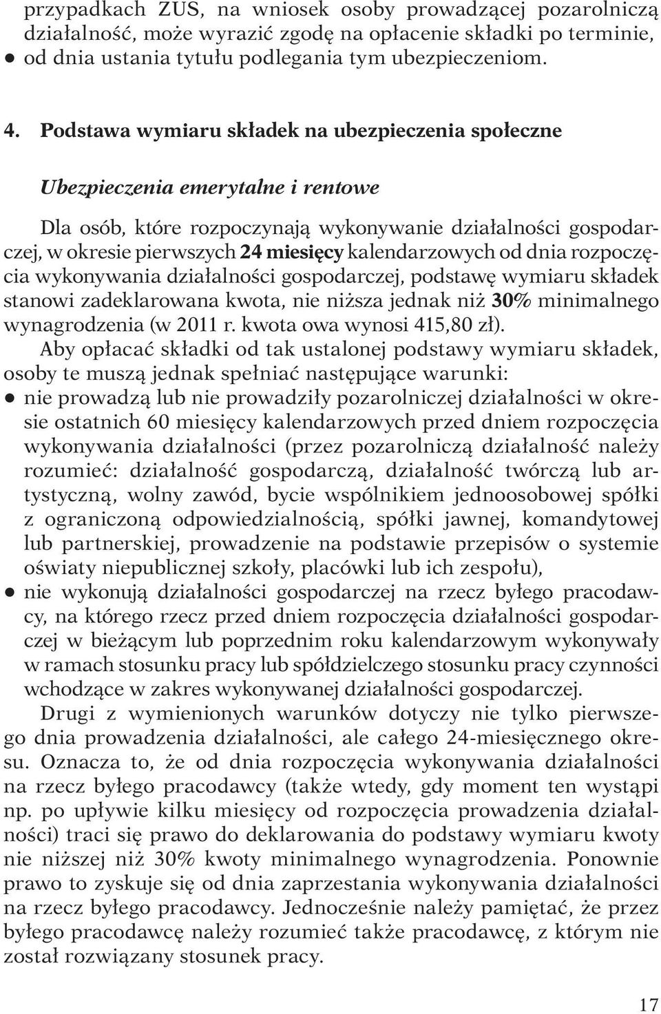 kalendarzowych od dnia rozpoczęcia wykonywania działalności gospodarczej, podstawę wymiaru składek stanowi zadeklarowana kwota, nie niższa jednak niż 30% minimalnego wynagrodzenia (w 2011 r.