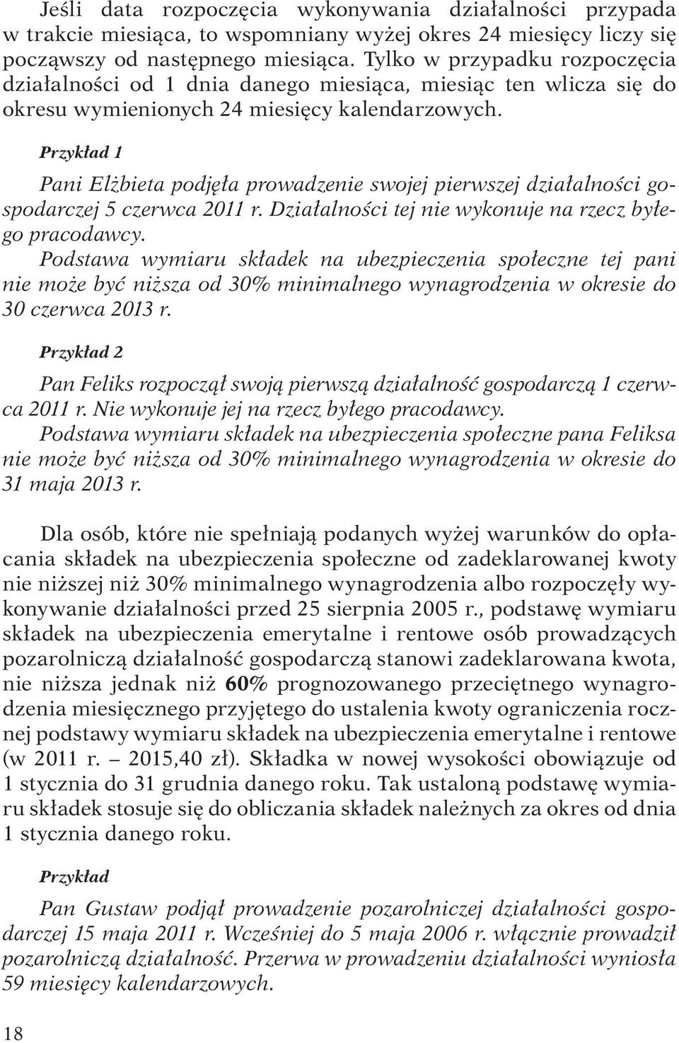 Przykład 1 Pani Elżbieta podjęła prowadzenie swojej pierwszej działalności gospodarczej 5 czerwca 2011 r. Działalności tej nie wykonuje na rzecz byłego pracodawcy.