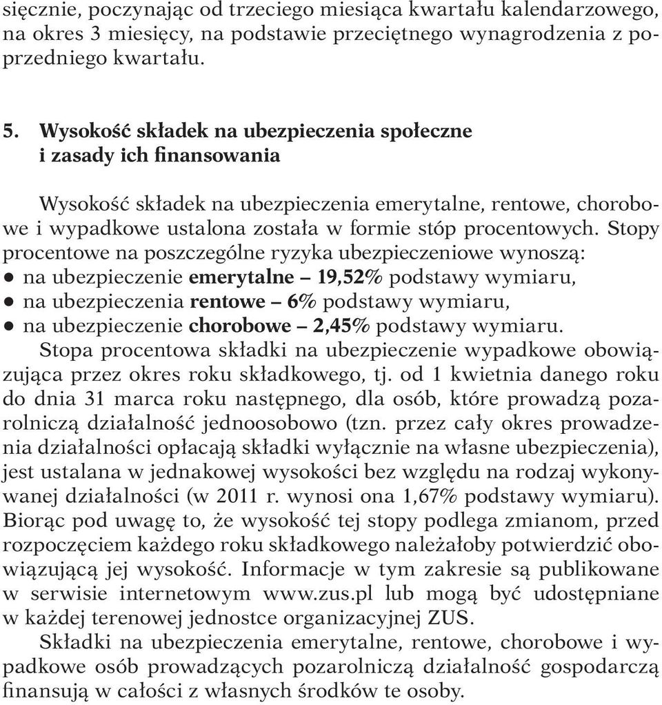 Stopy procentowe na poszczególne ryzyka ubezpieczeniowe wynoszą: q na ubezpieczenie emerytalne 19,52% podstawy wymiaru, q na ubezpieczenia rentowe 6% podstawy wymiaru, q na ubezpieczenie chorobowe